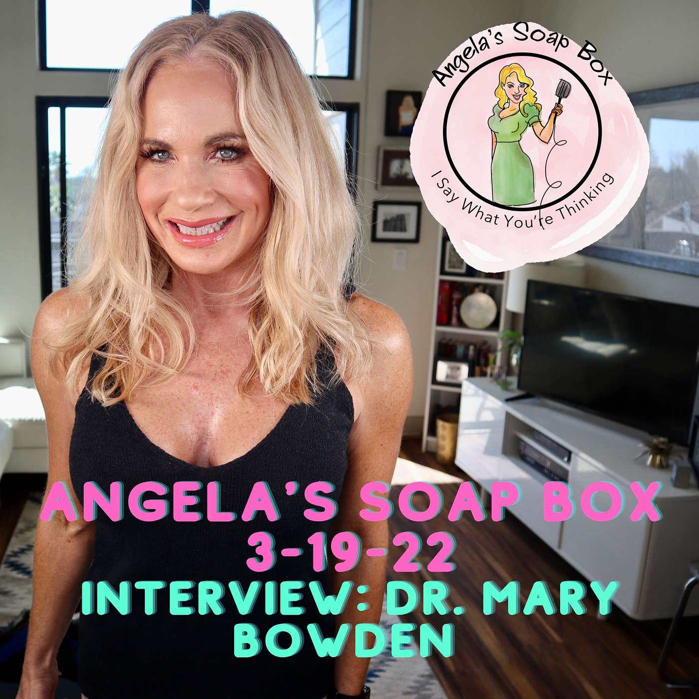 Angela's Soap Box - March 19, 2022 - Interview with Dr. Mary Bowden