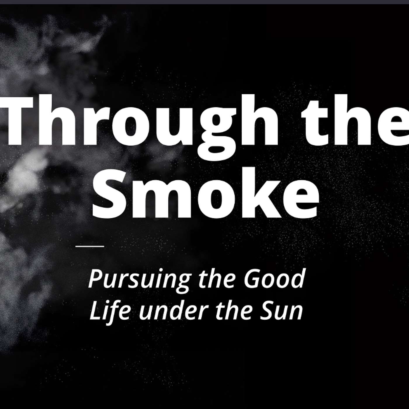 Through the Smoke: Pursuing the Good Life Under the Sun | Pastor Drew