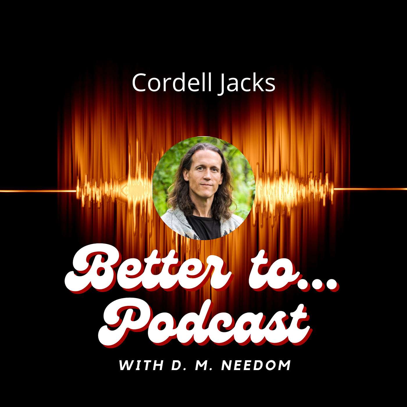 Better To... Podcast with D. M. Needom