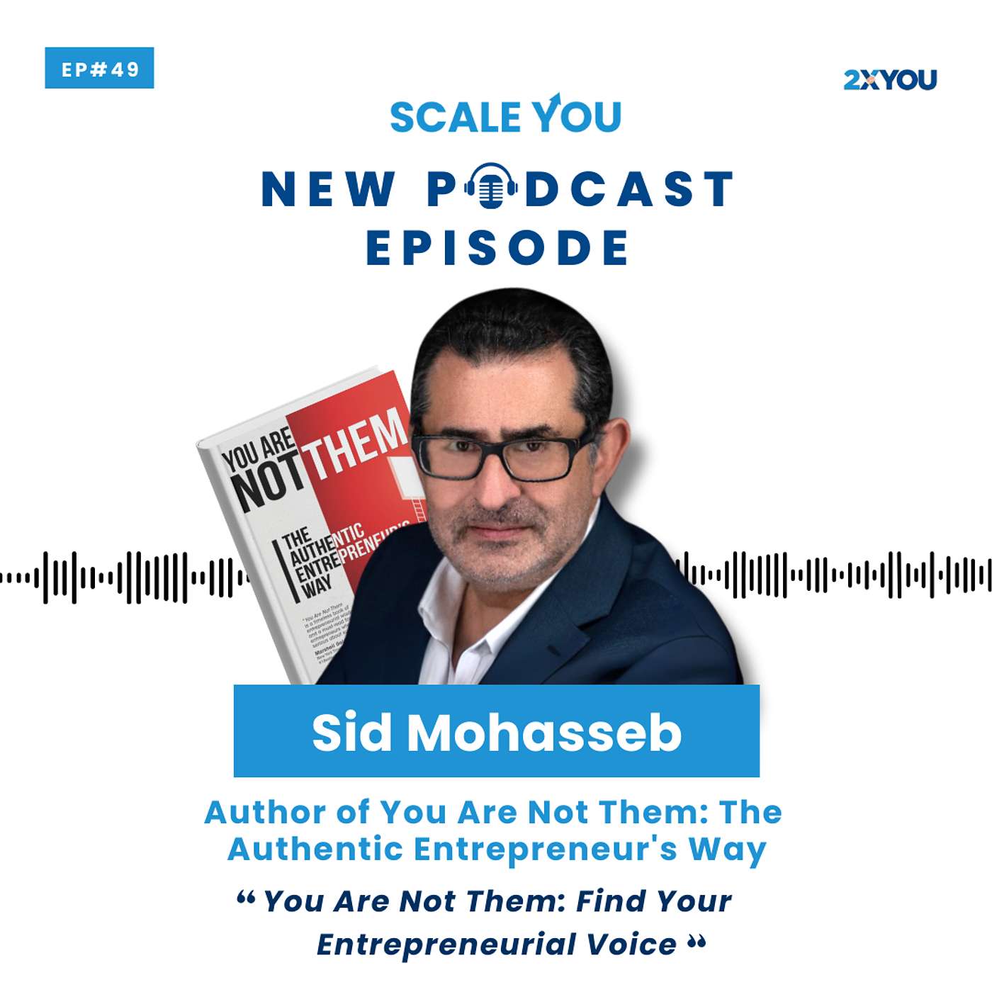 Episode 49: Stop Copying and Find Your Own Voice as an Entrepreneur with Sid Mohasseb