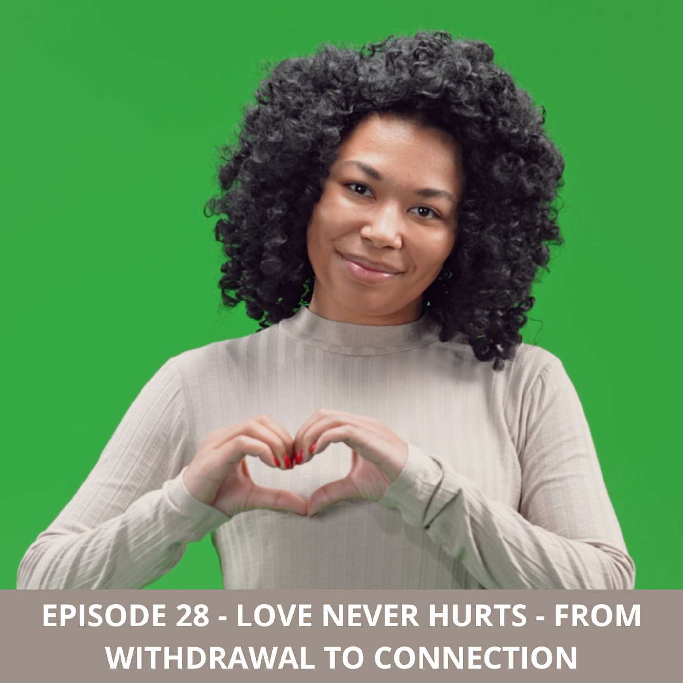 Episode 28 - Love Never Hurts - From Withdrawal to Connection