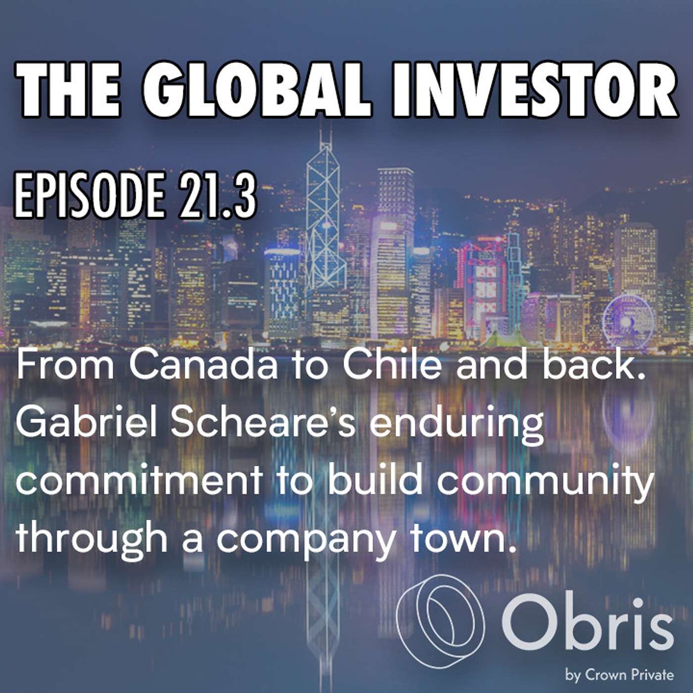 Episode 21.3 From Canada to Chile and Back. Gabriel Scheare's Enduring Commitment to Build Community Through a Company Town.