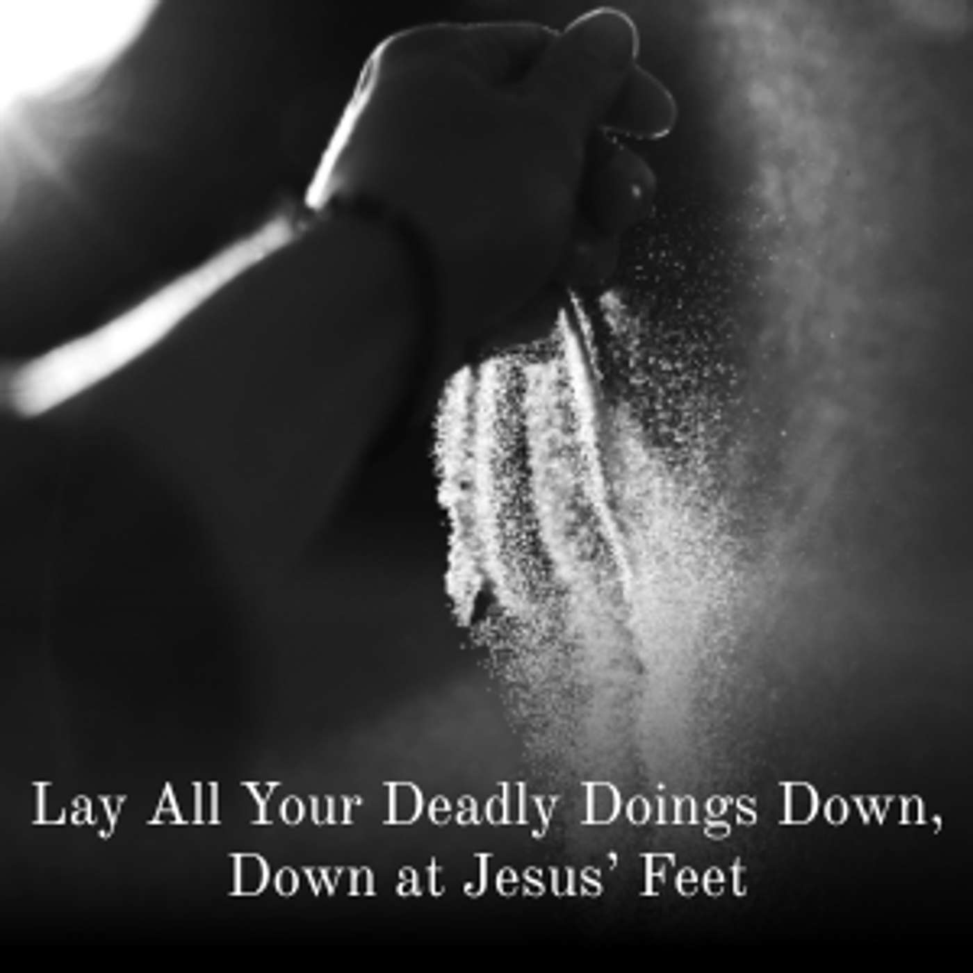 Lay All Your Deadly Doings Down, Down at Jesus Feet