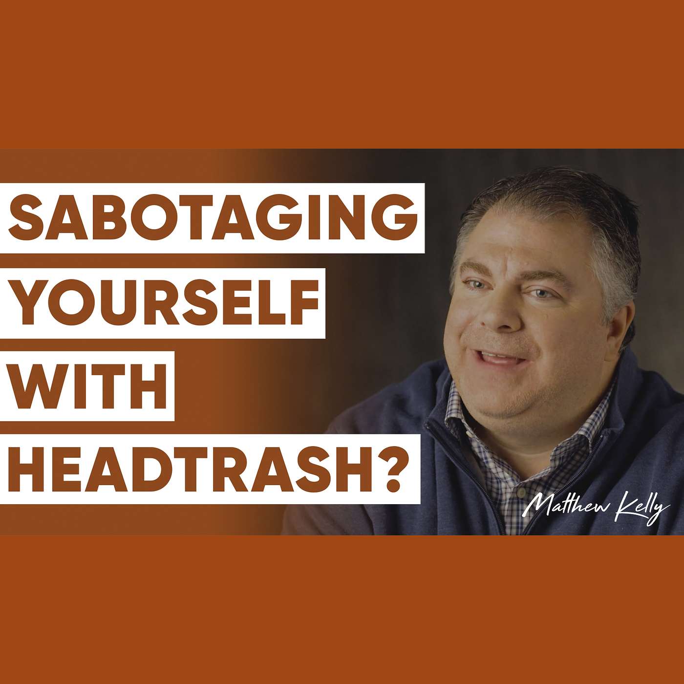 3 Ways You’re Sabotaging Yourself with HeadTrash - Part 3 - Matthew Kelly