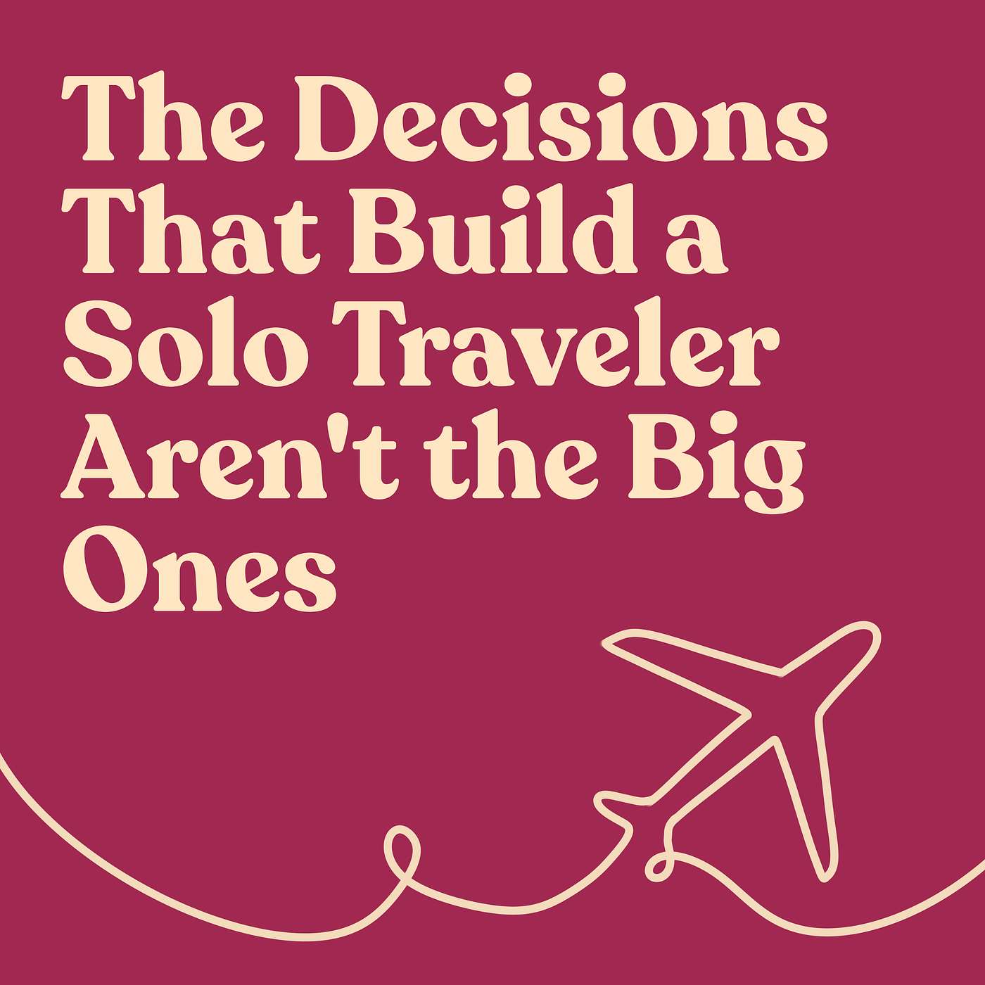 The Decisions That Build a Solo Traveler Aren't the Big Ones episode artwork