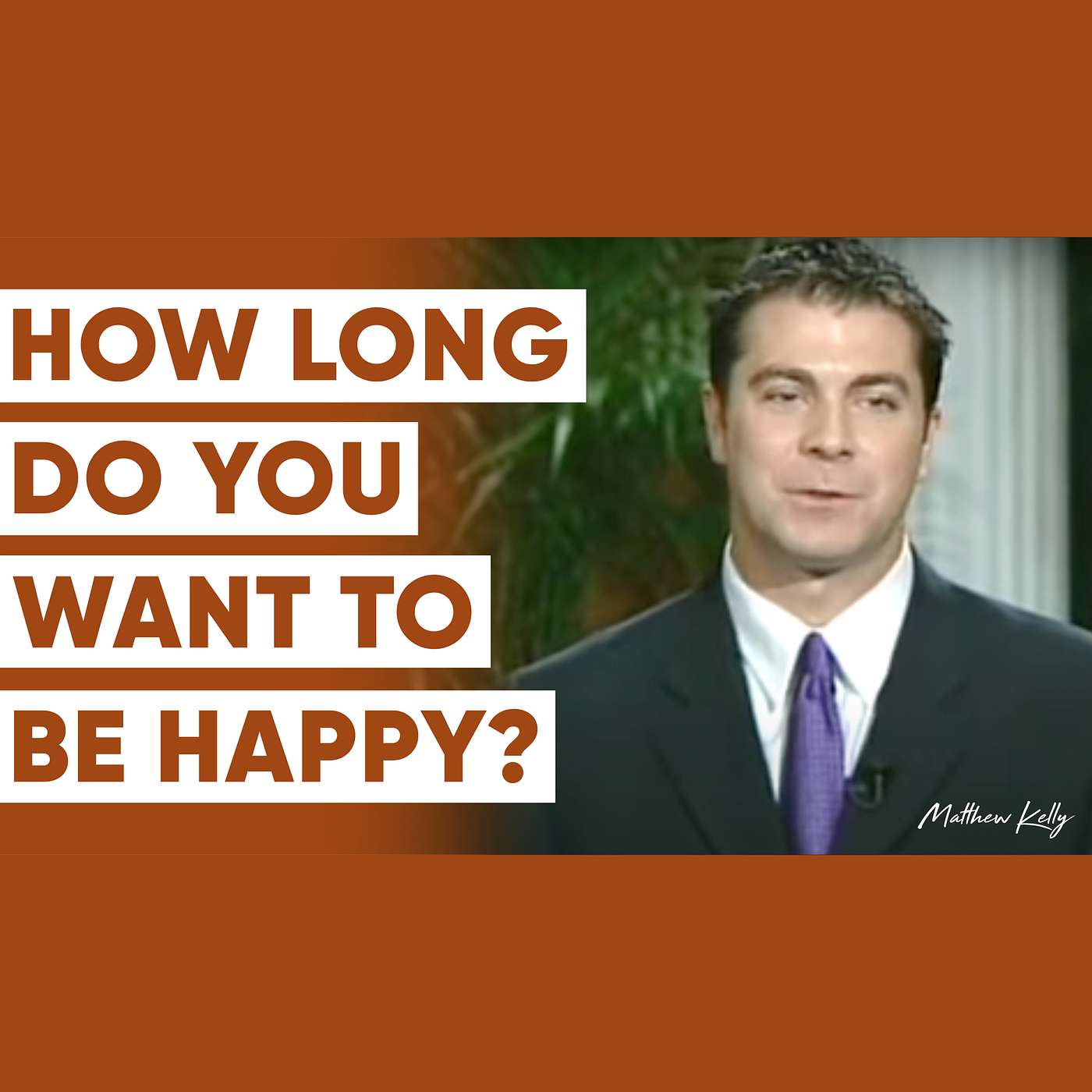 How Long Do You Want to Be Happy? - Our Quest for Happiness - Matthew Kelly