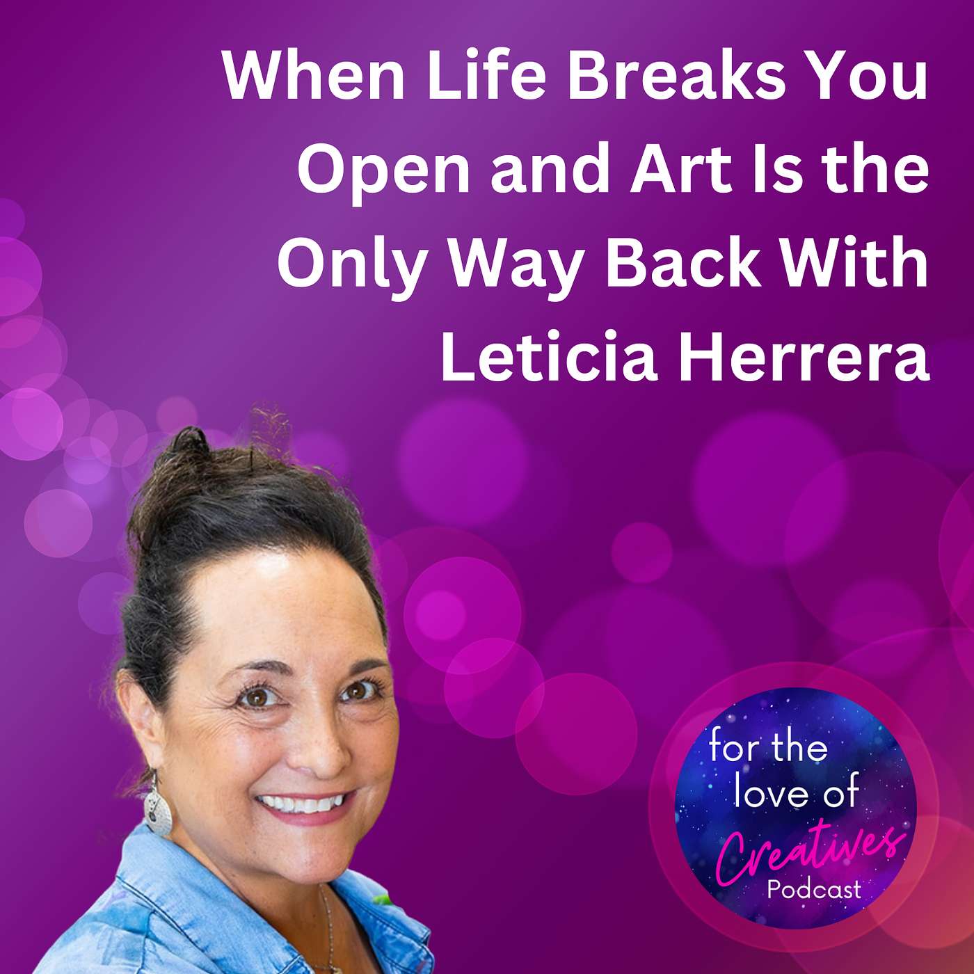 #061: When Life Breaks You Open and Art Is the Only Way Back With Leticia Herrera