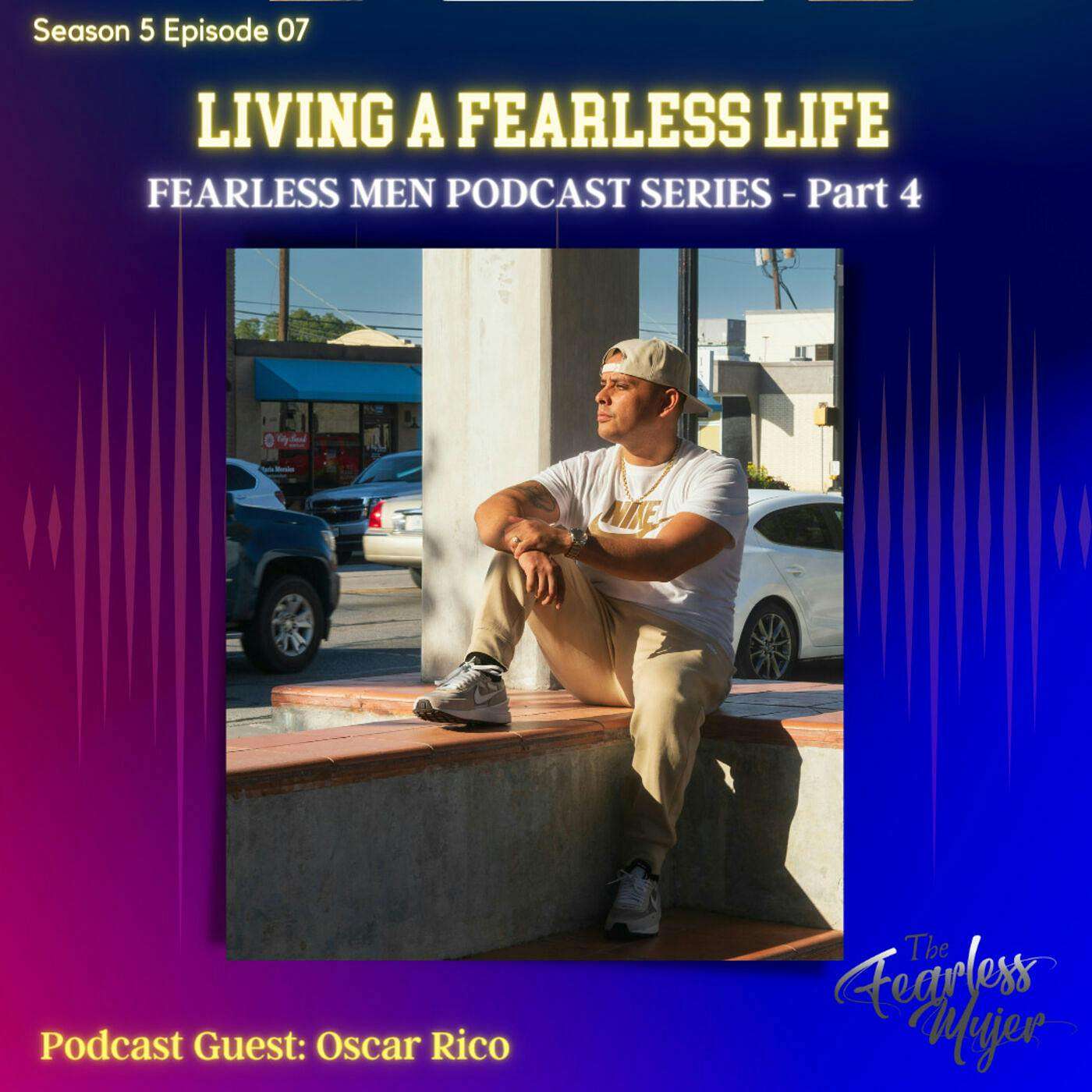 S5 EP.07 // Living a Fearless Life! with Oscar Rico  // Fearless Men Podcast Series - PT. 4 episode artwork