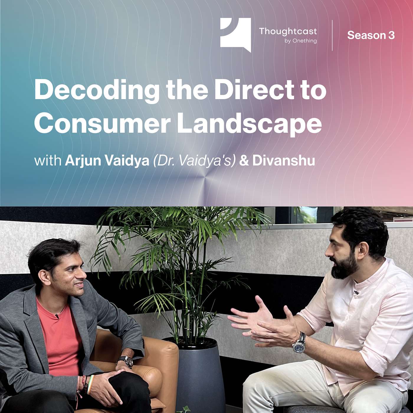 Thoughtcast - Decoding the Direct to Consumer Landscape with Arjun Vaidya (Founder, Dr. Vaidya's)