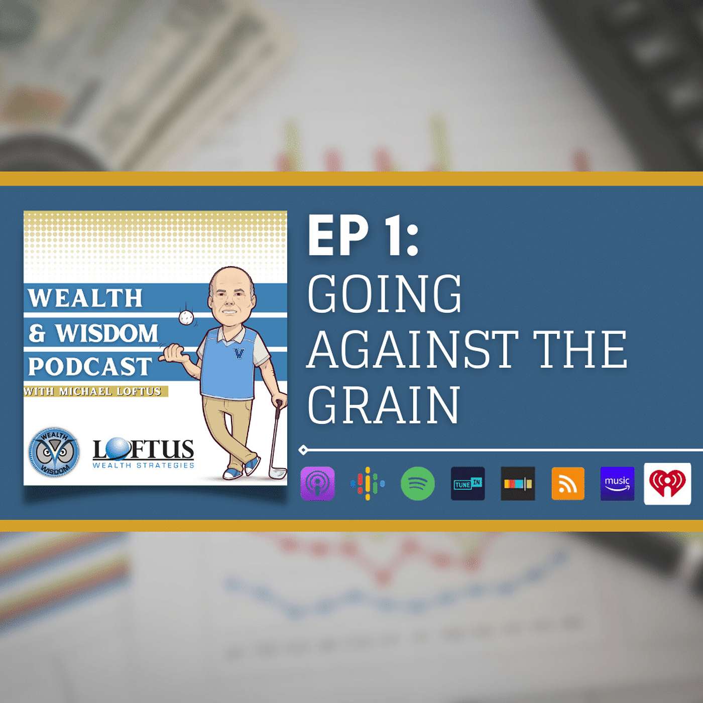 Wealth & Wisdom with Michael Loftus - Ep 1: Going Against The Grain