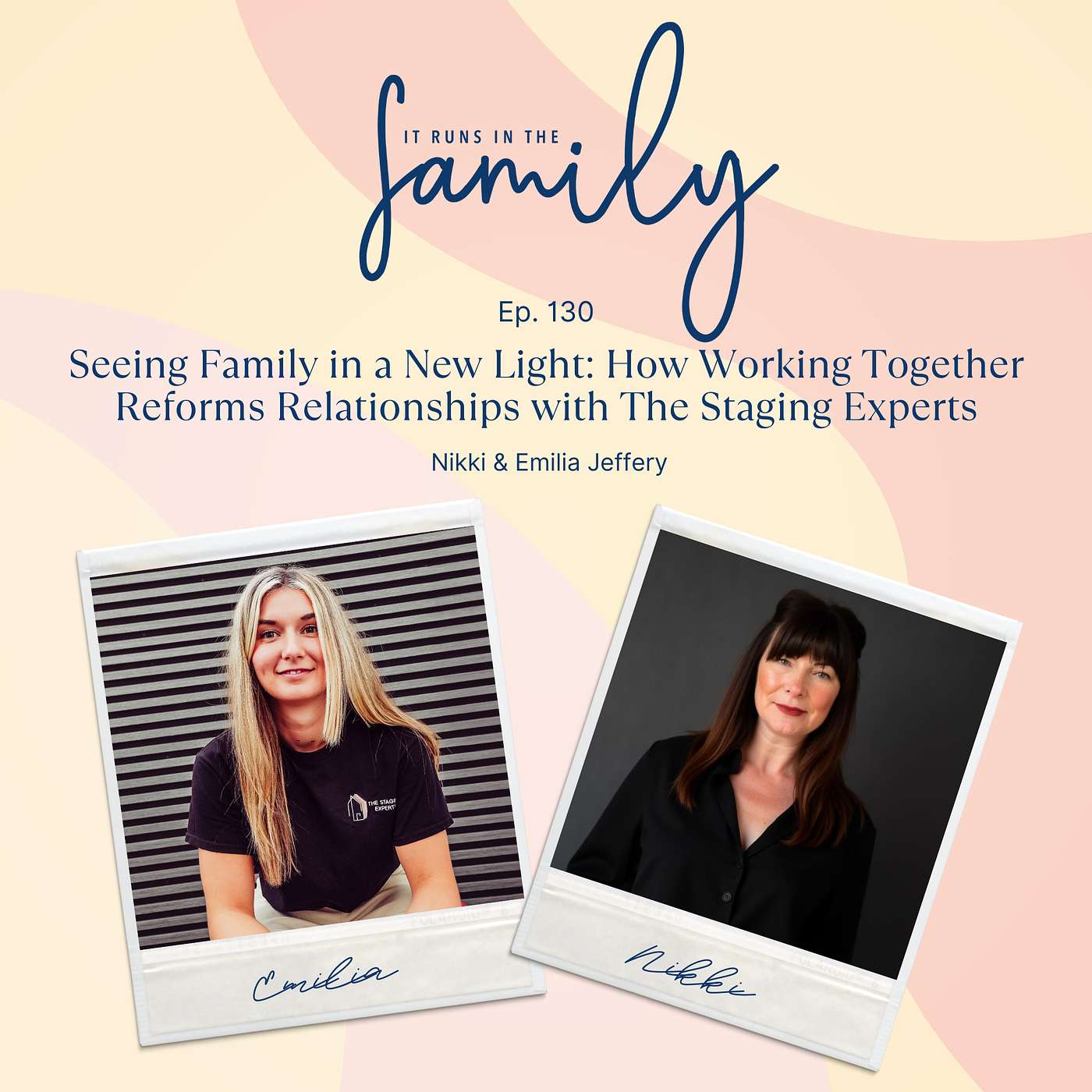 Seeing Family in a New Light: How Working Together Reforms Relationships with The Staging Experts’ Nikki and Emilia Jeffery #130