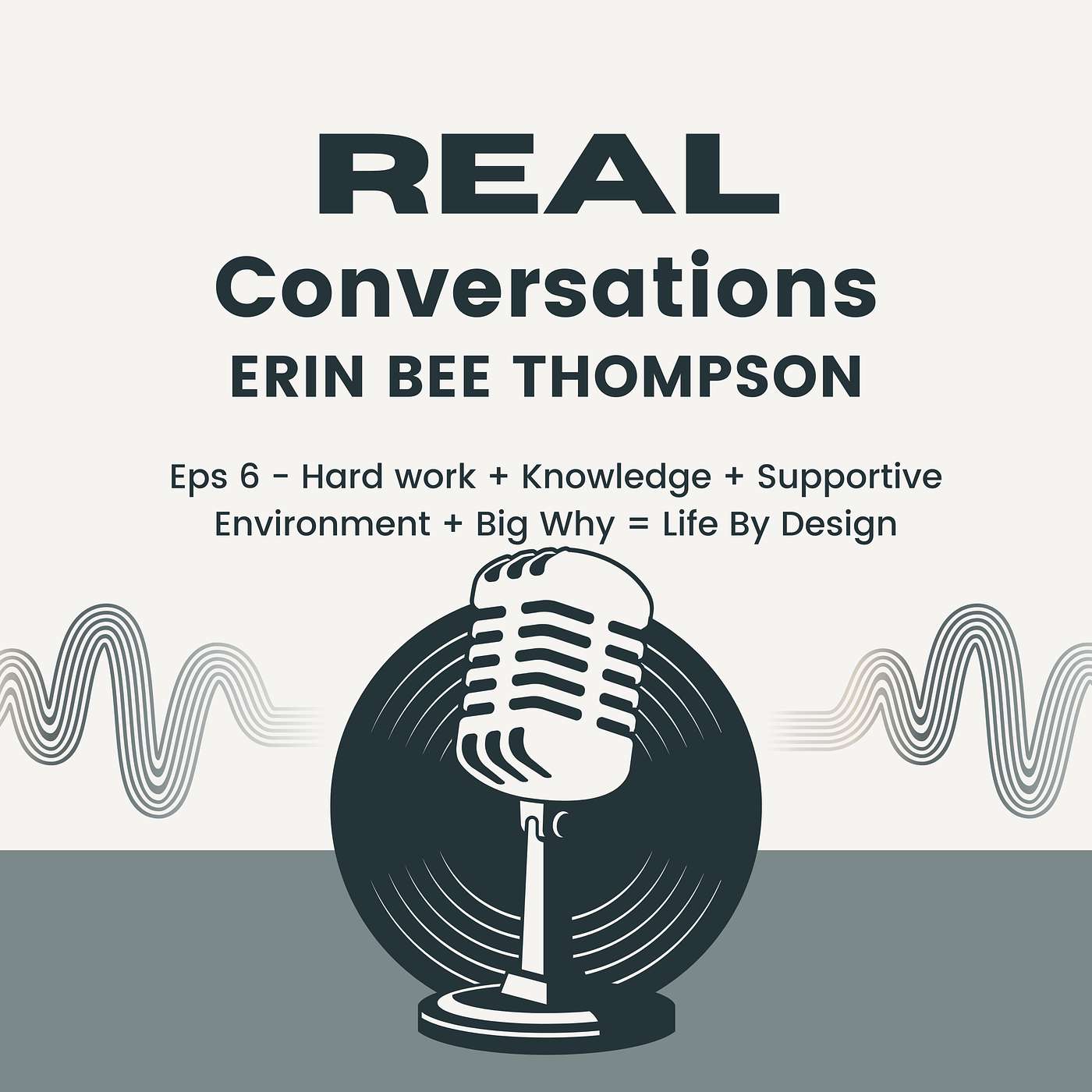 Real Conversations: Episode 6 Erin Bee Thompson: (Hard Work x Knowledge) + Big Why = Life By Design