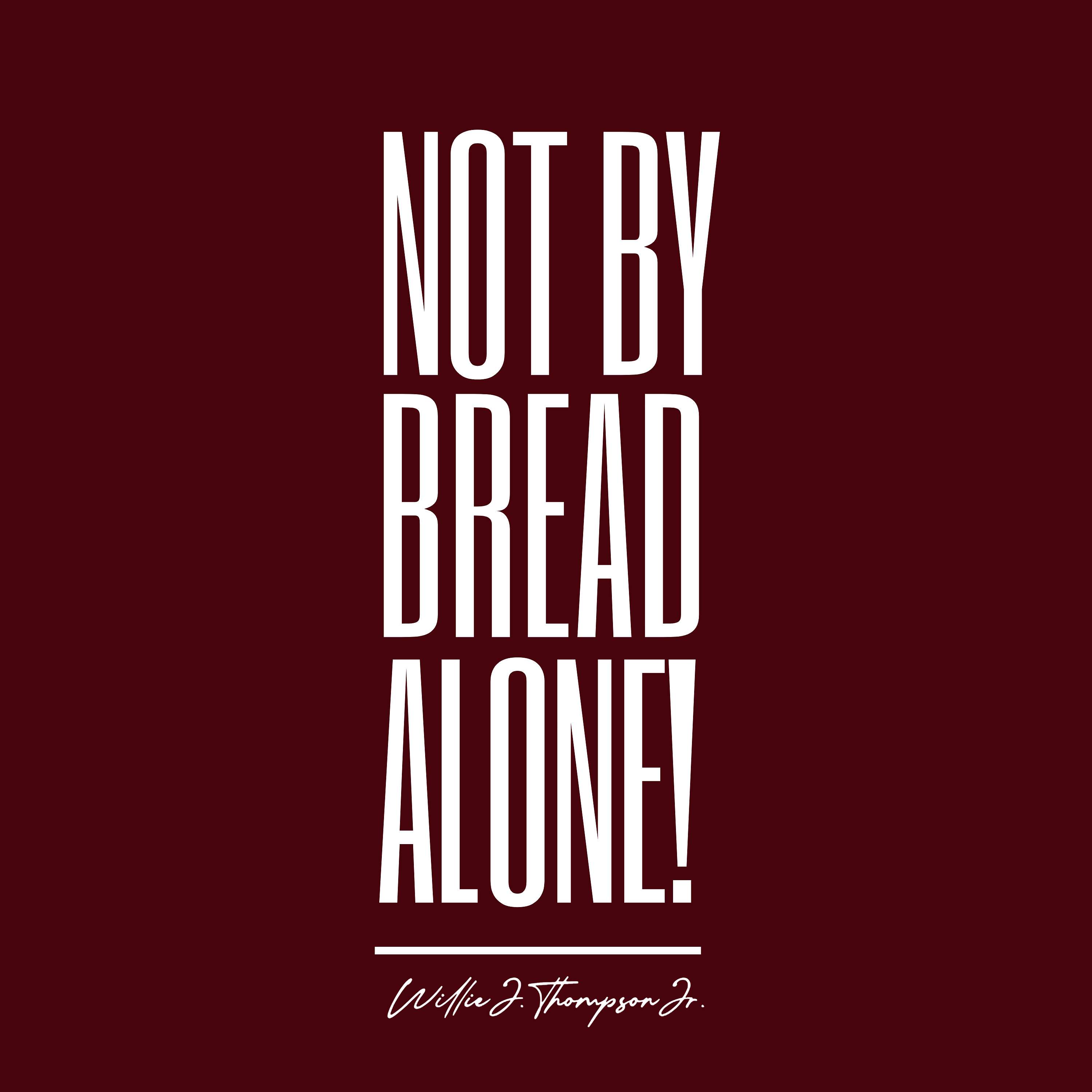 Not By Bread Alone