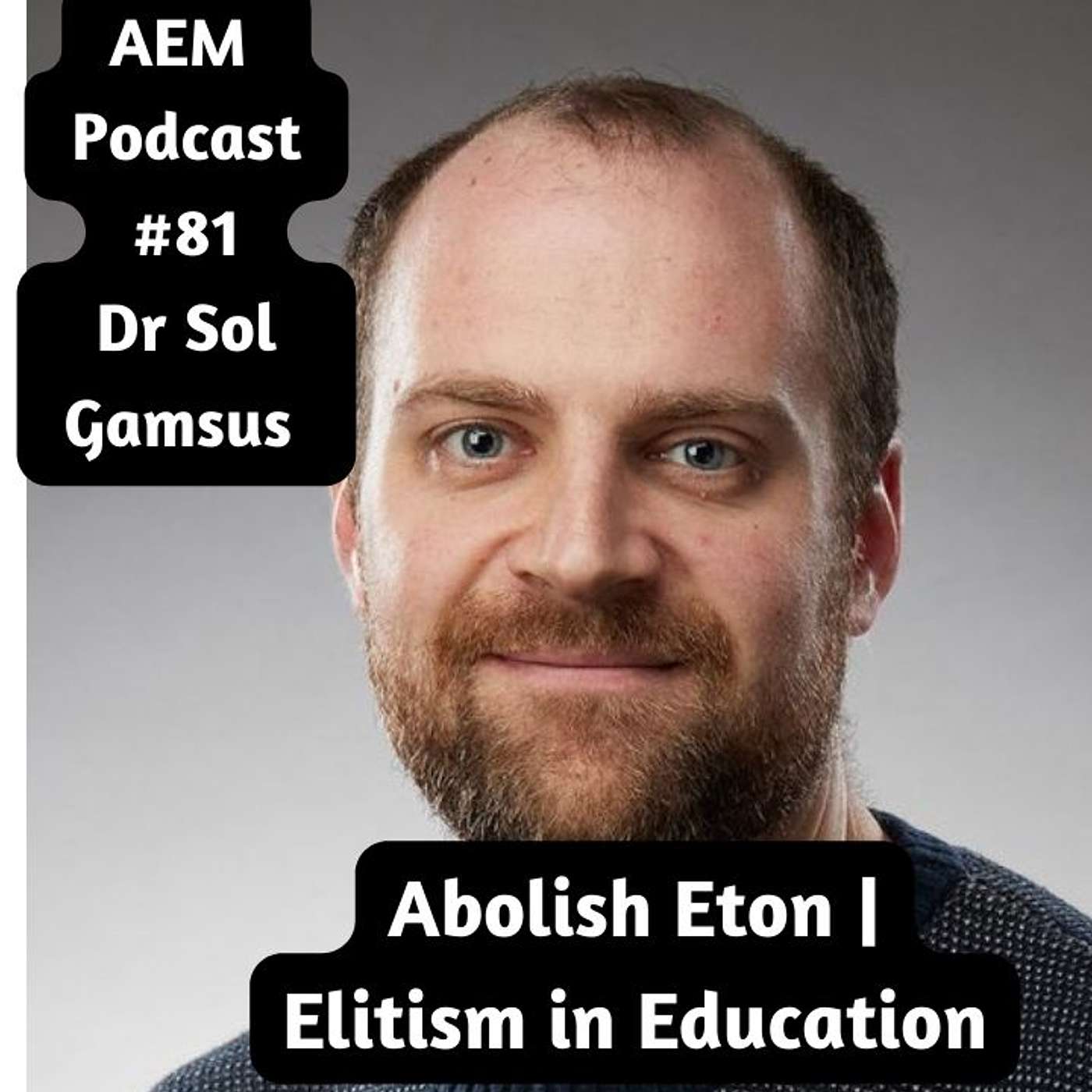 Abolish Eton | Why We Do Not Need Elitism In Education - Durham Professor of Education Dr Sol Gamsu AEM #81 episode artwork