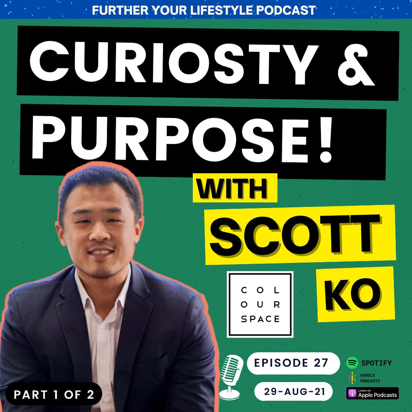 Ep.27 - Ft. Scott Ko - Curiosity, Purpose and Startup Learnings (Part 1) | Further Your Lifestyle Podcast