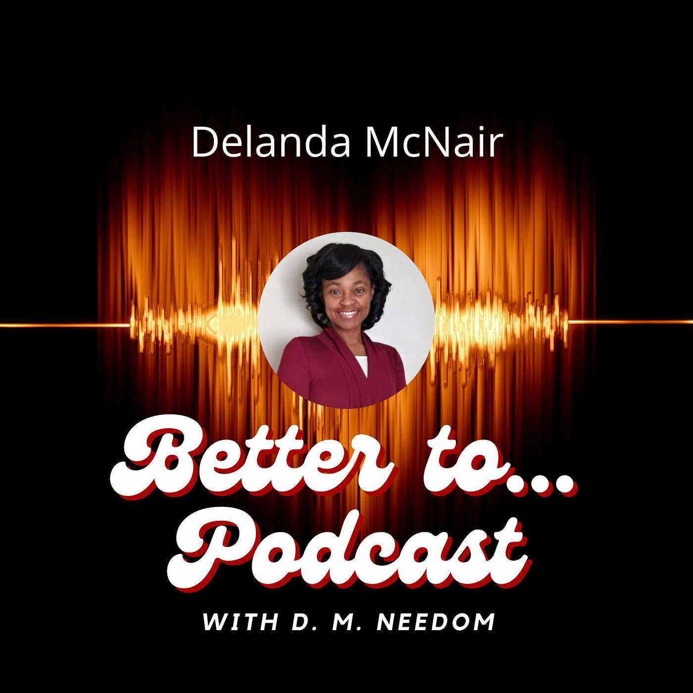 Better To... Podcast with D. M. Needom