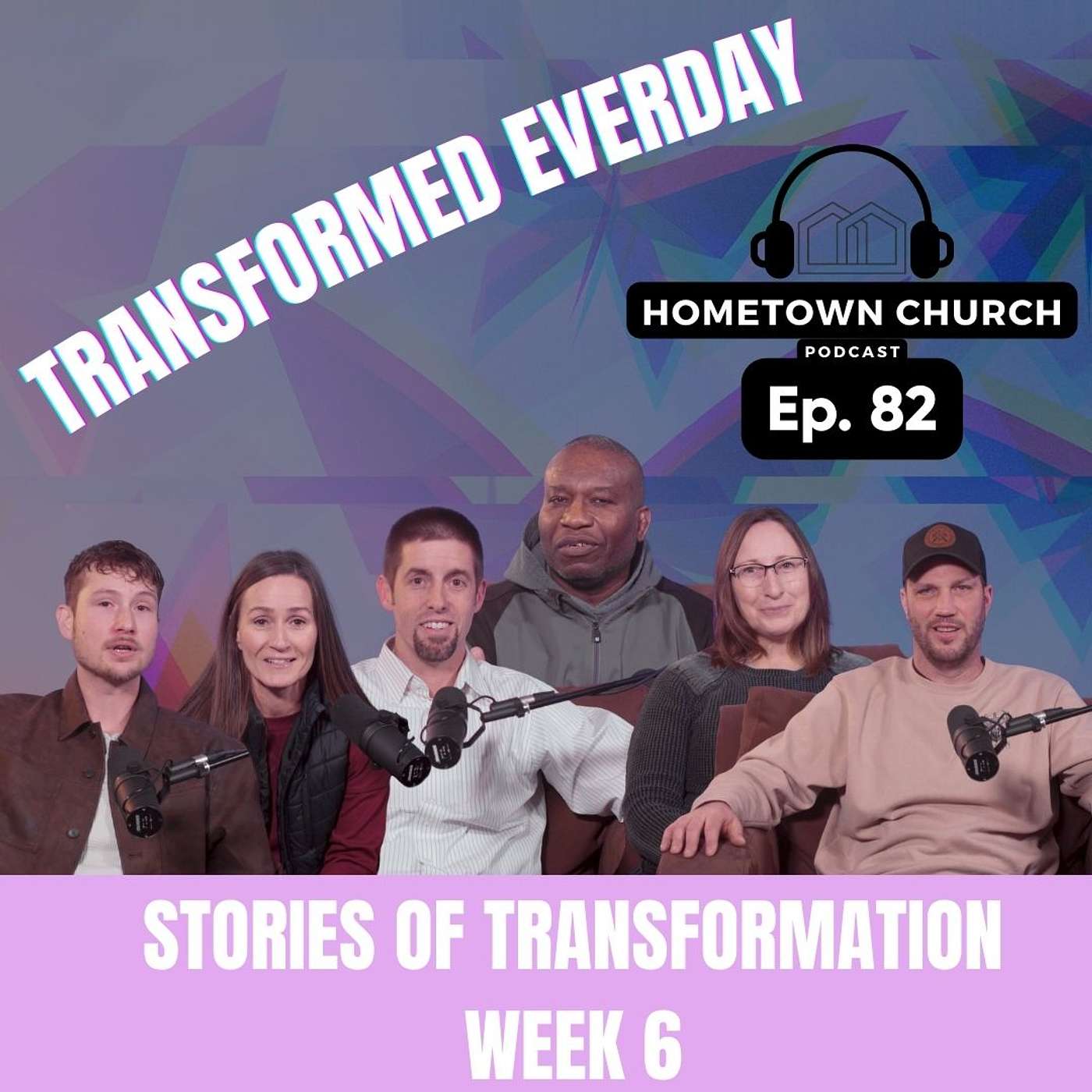 Transformed Everyday | Stories of Transformation Week 6 | Hometown Church Podcast Ep 82