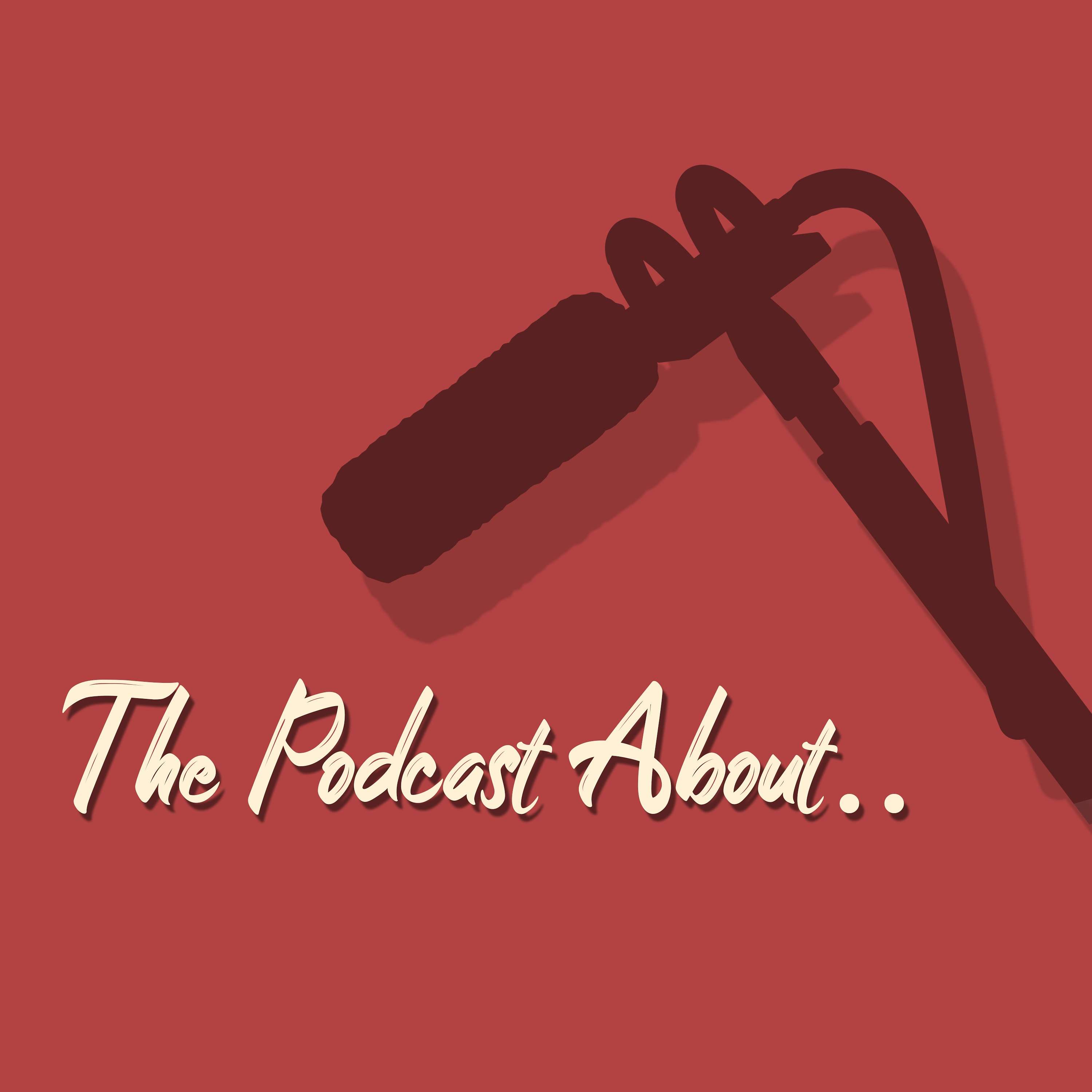 The Podcast About..