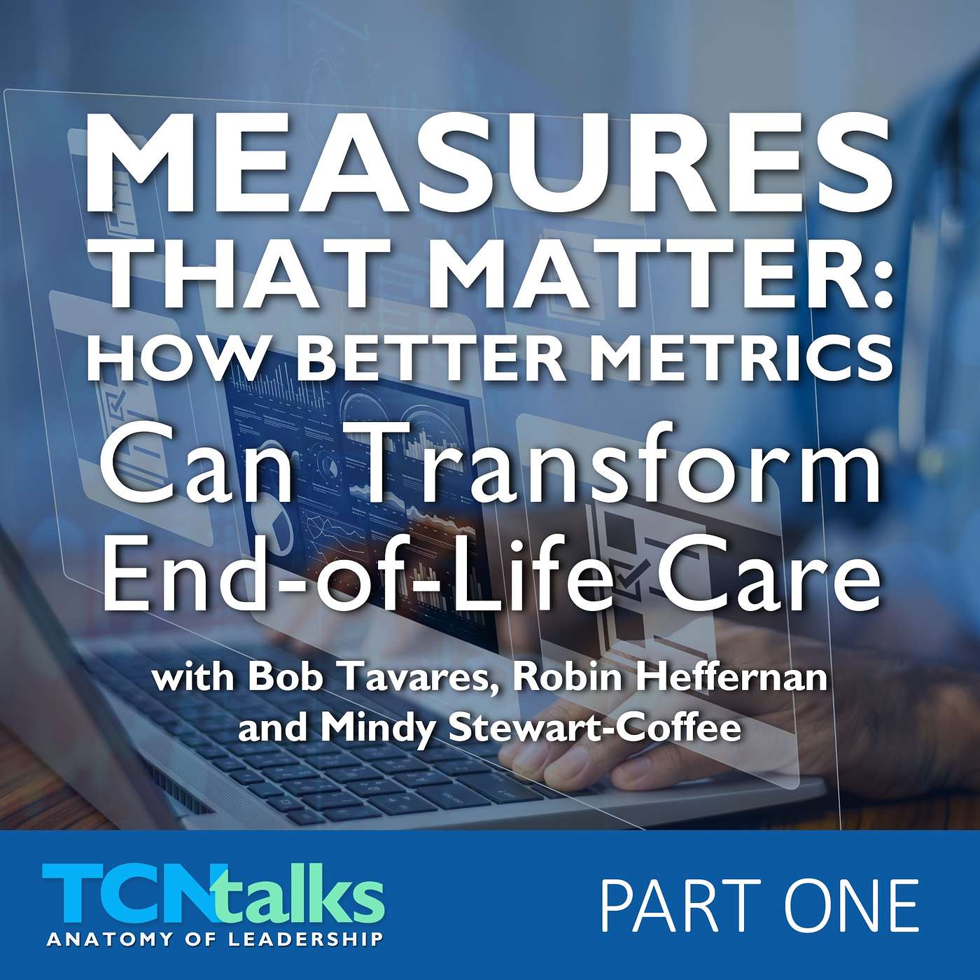 Measures That Matter:  How Better Metrics Can Transform End-of-Life Care / Part One