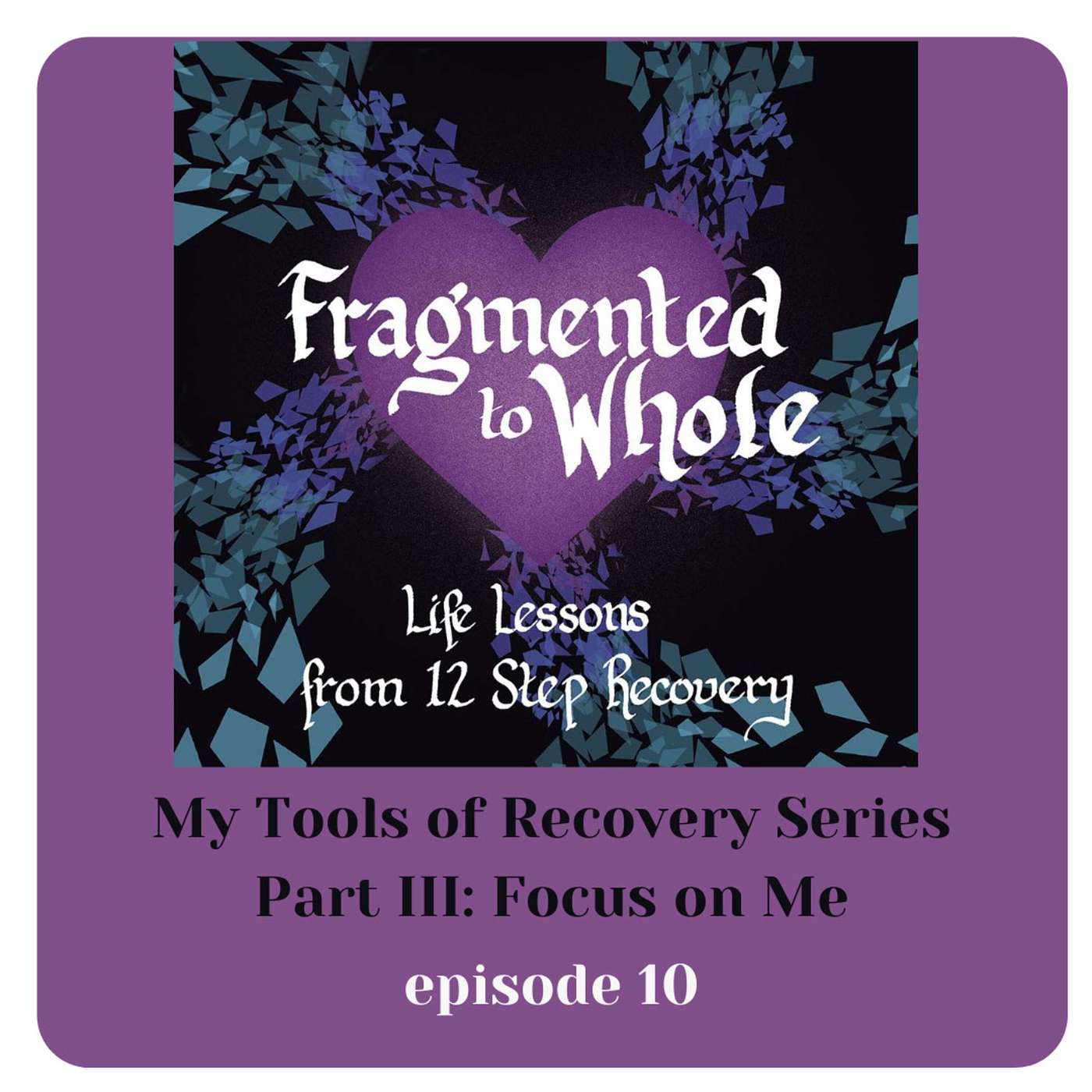 My Tools of Recovery Part III: Focus on Me | Episode 10