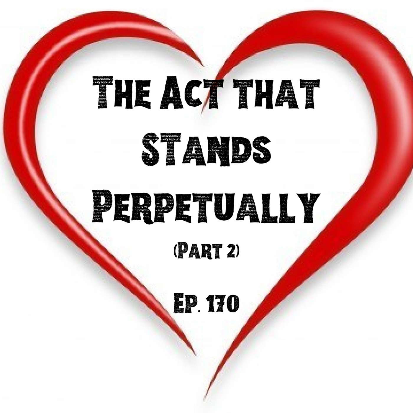 The Act that Stands Perpetually (Part 2) | Ep. 170
