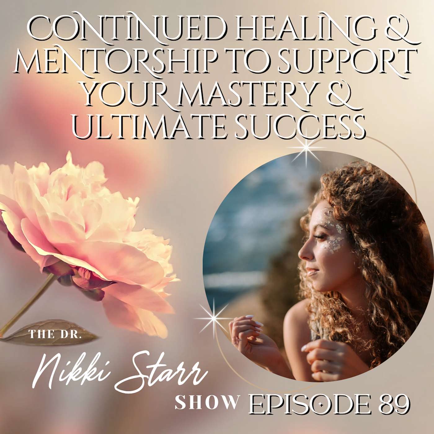 EPISODE 89: CONTINUED HEALING & MENTORSHIP TO SUPPORT YOUR MASTERY & ULTIMATE SUCCESS episode artwork