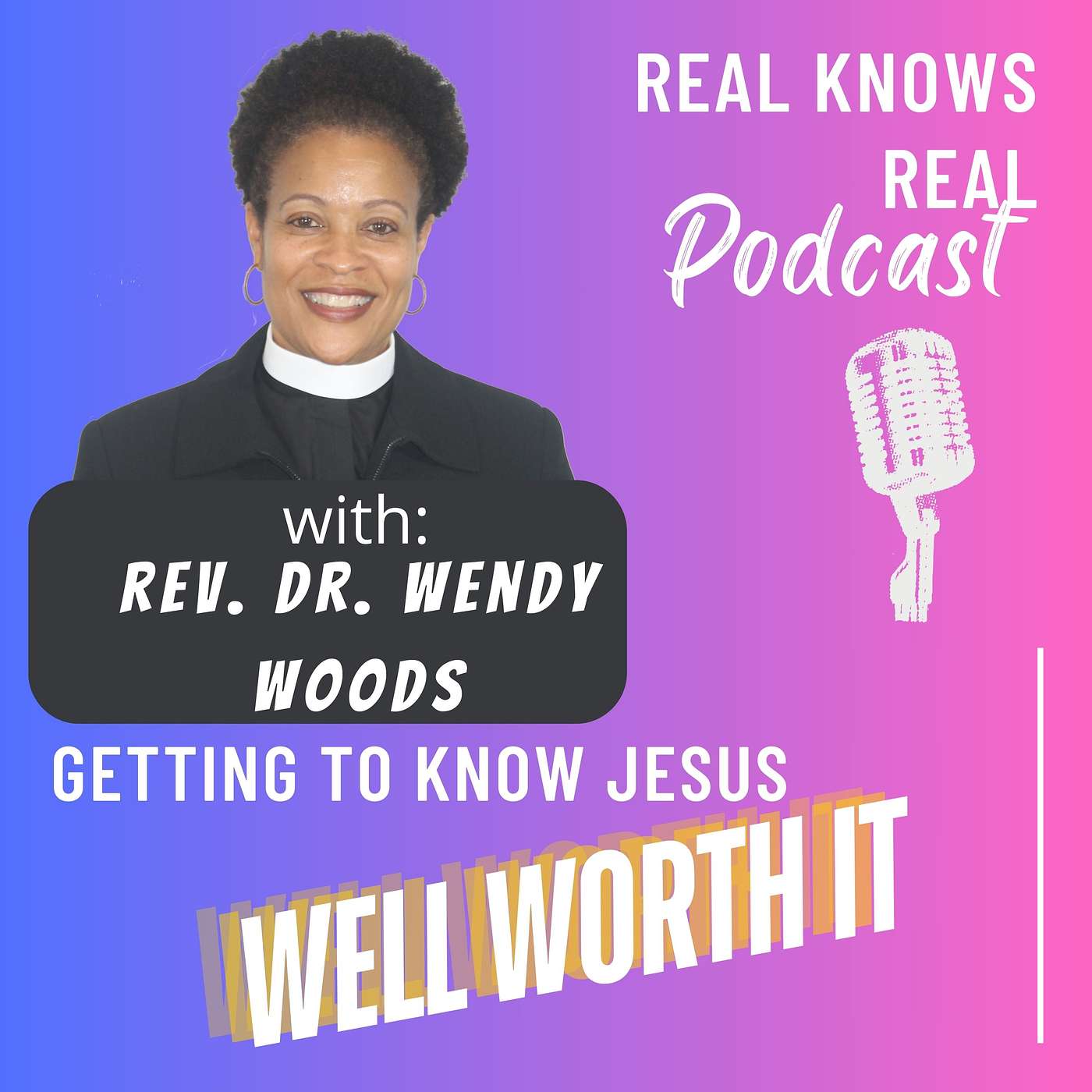 Rev. Dr. Wendy Woods  Getting To Know Jesus... Well Worth It