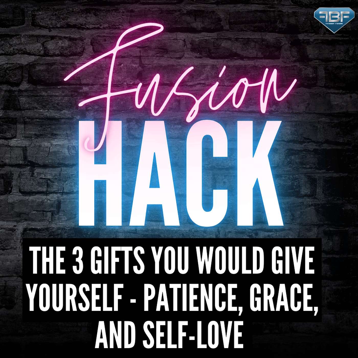 Fusion Hack: The 3 Gifts You Would Give Yourself - Patience, Grace, and Self-Love