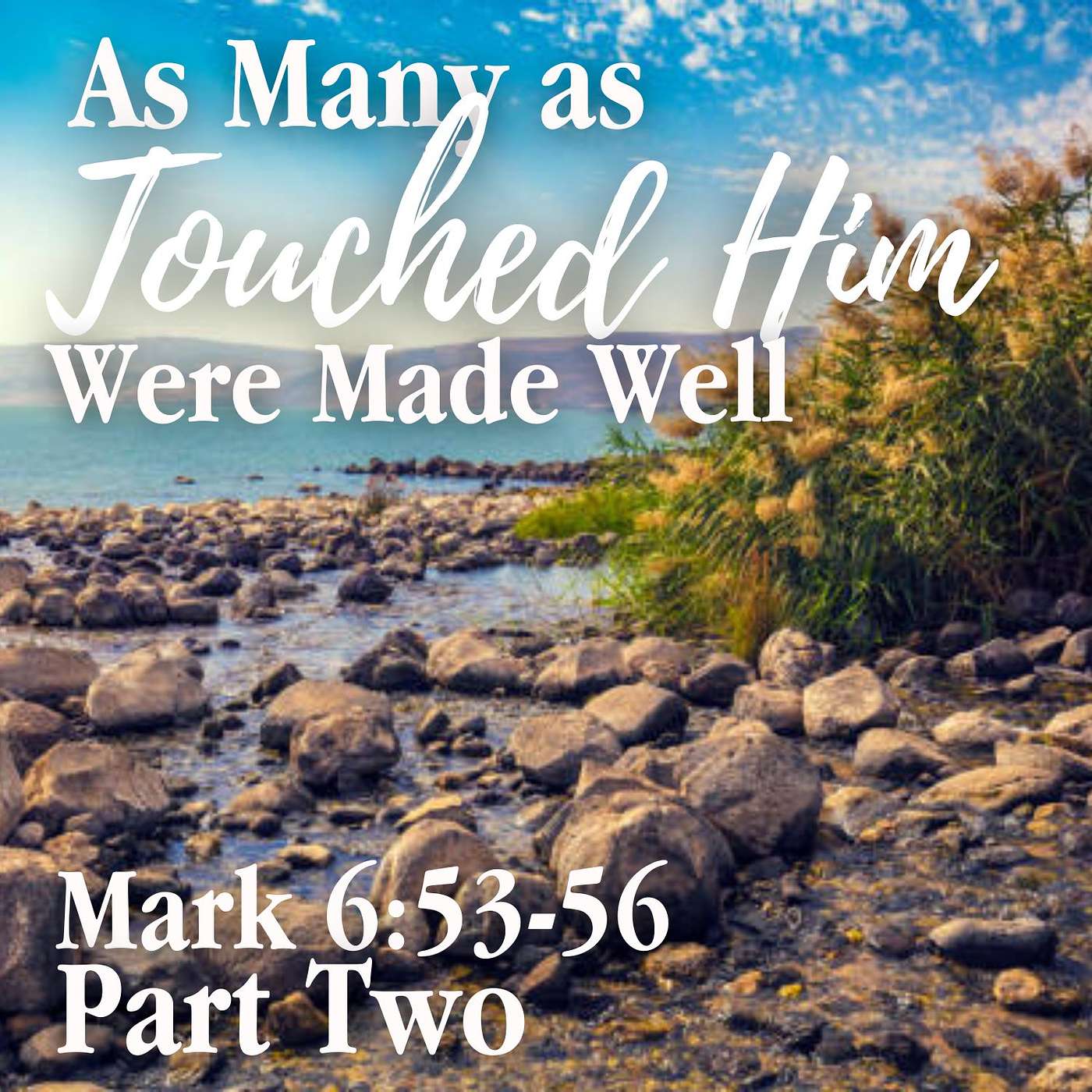 As Many as Touched Him Were Made Well, Part 2; Mark 6:53-56