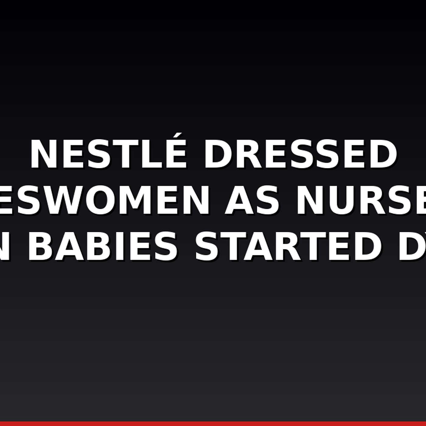 Nestlé Dressed Saleswomen as Nurses — Then Babies Started Dying