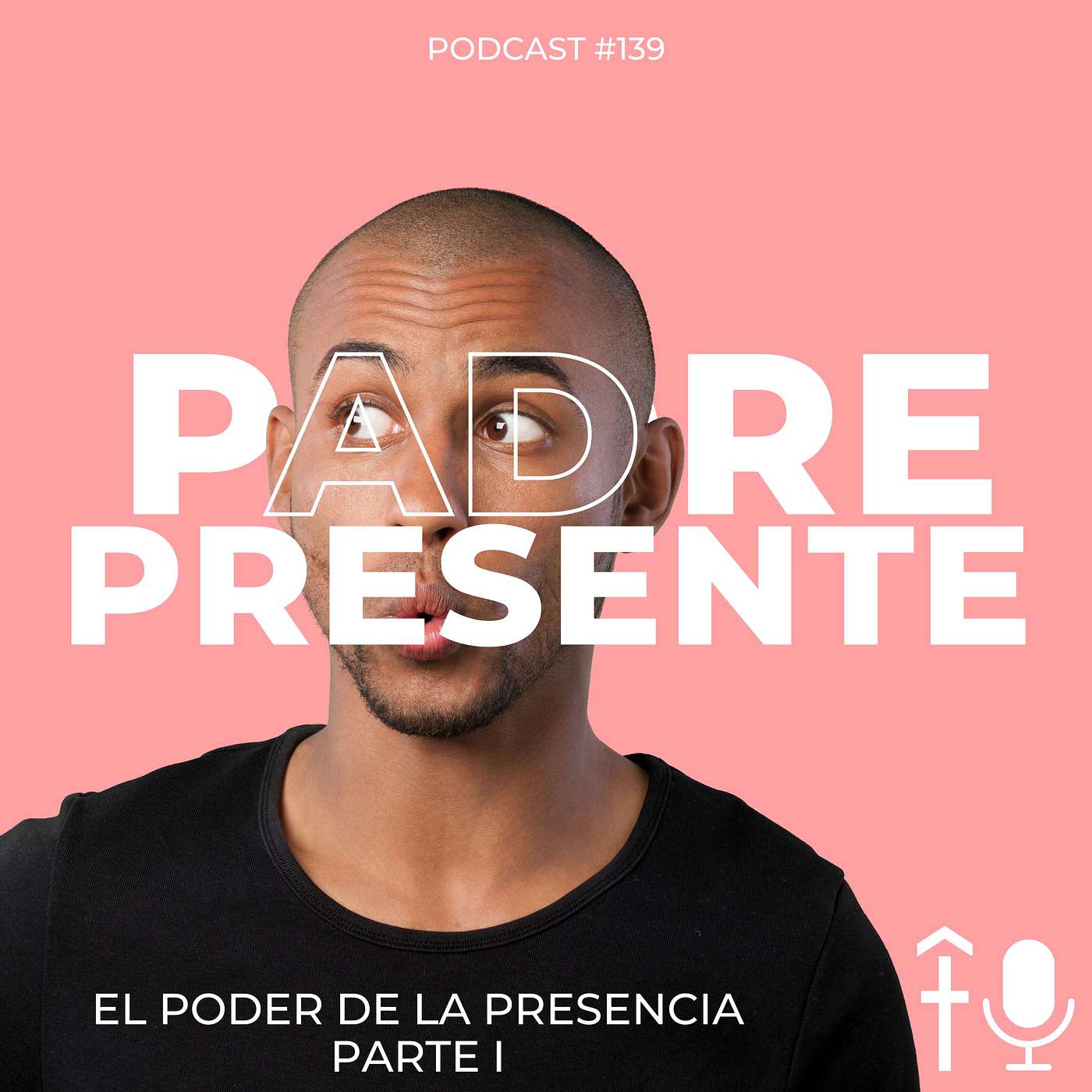 #139 - Soy un padre presente: El poder de la presencia (I Parte)