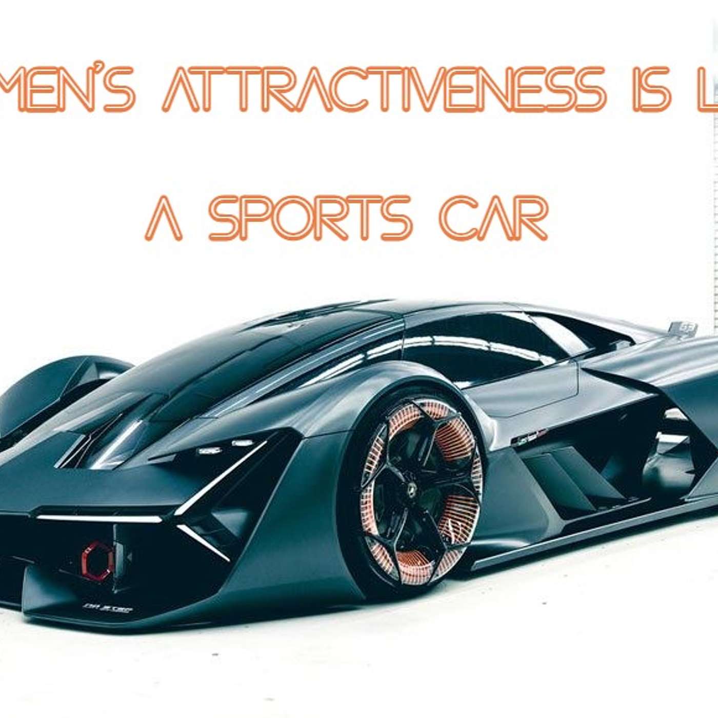 Women’s Attractiveness is Like a Sports Car