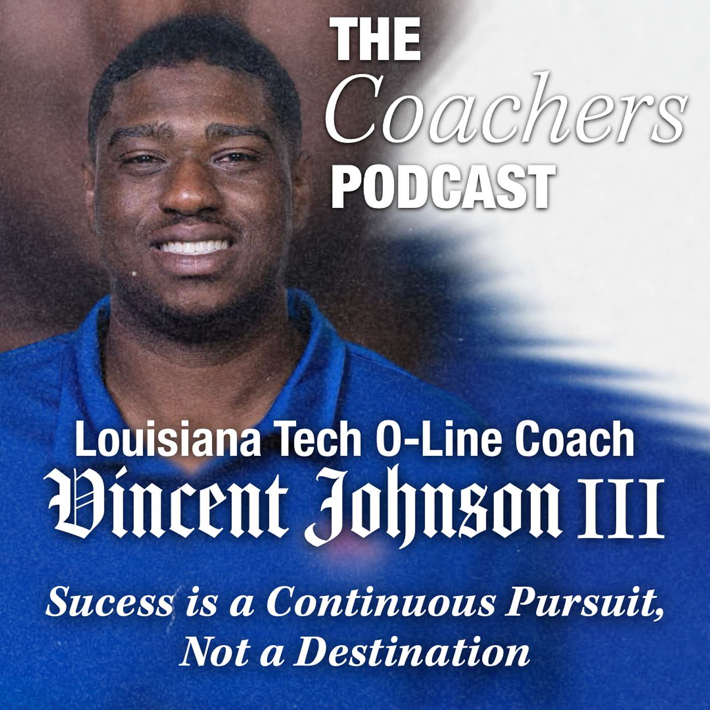 Coach Vincent Johnson III - LA Tech O-line Coach: Success Is A Continuous Pursuit, Not A Destination episode artwork