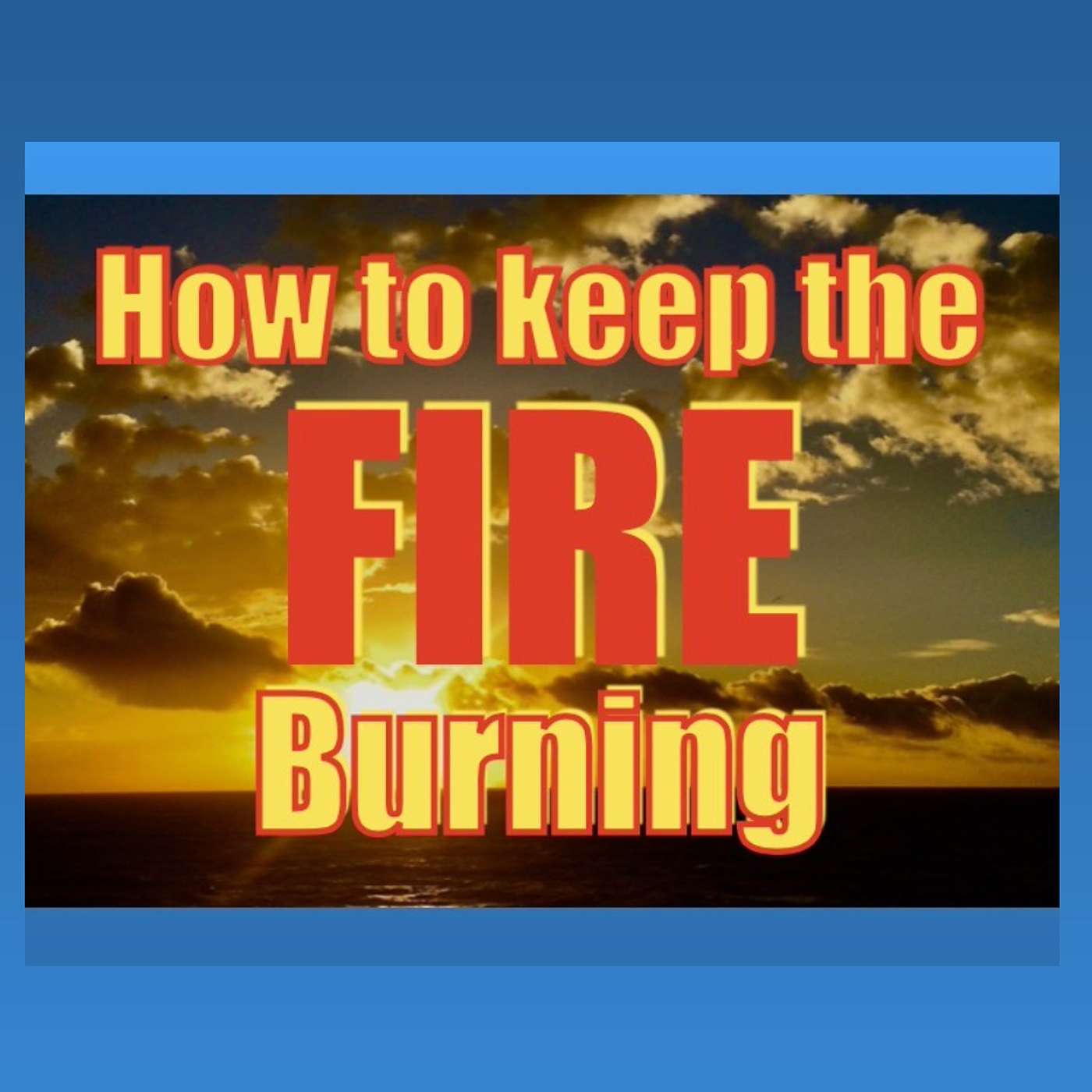 HOW TO KEEP THE FIRE BURNING- from series- "More Than Enough" episode artwork
