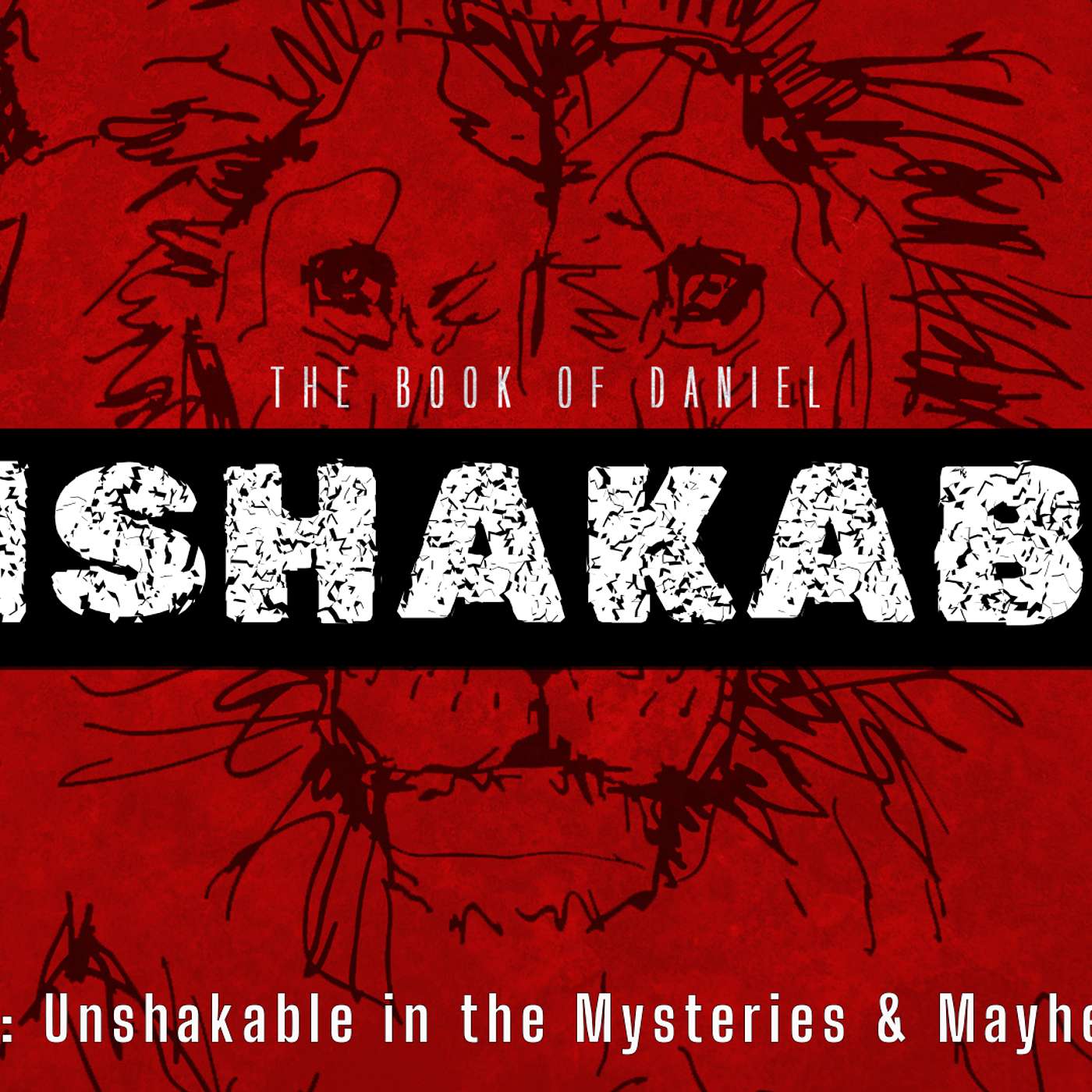 The Book of Daniel - UNSHAKABLE: Unshakable in the Mysteries & Mayhem pt 2 (Daniel 2:25-49)