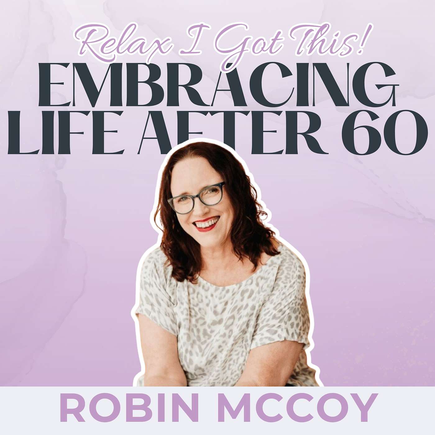 Relax, I Got This! Podcast -- Embracing Life After 60