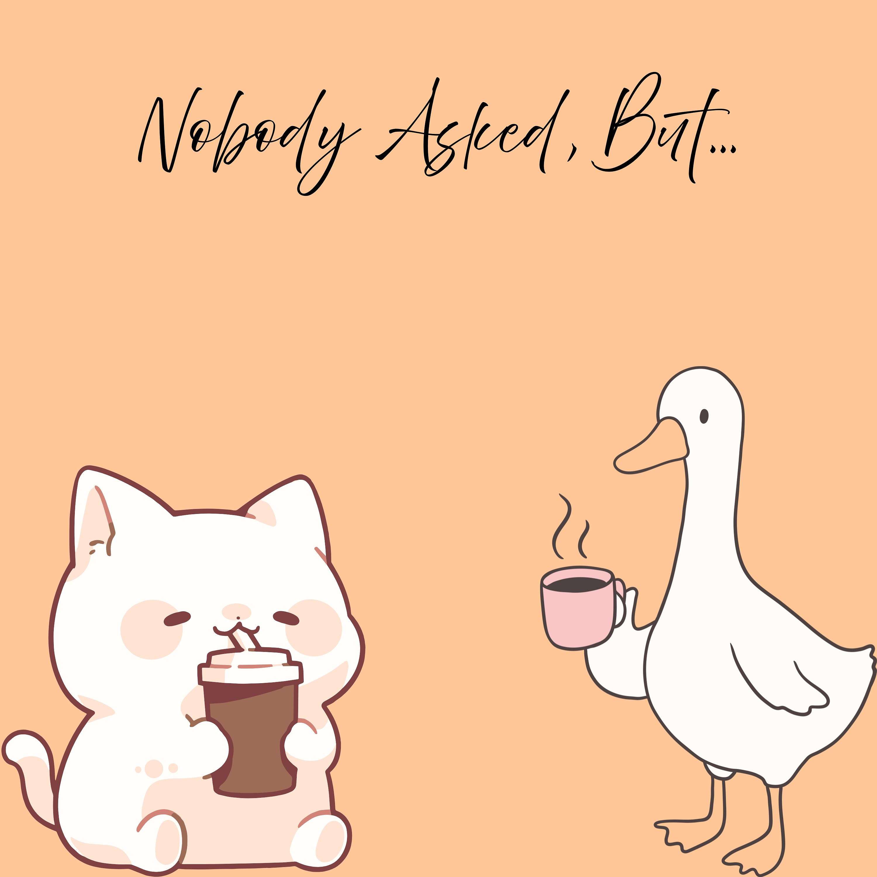 Nobody Asked, But...