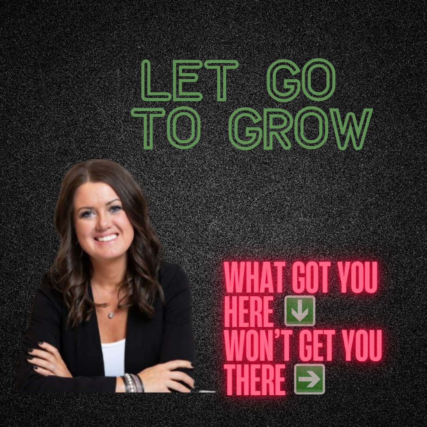 Let Go to Grow: What Got You Here Won’t Get You There