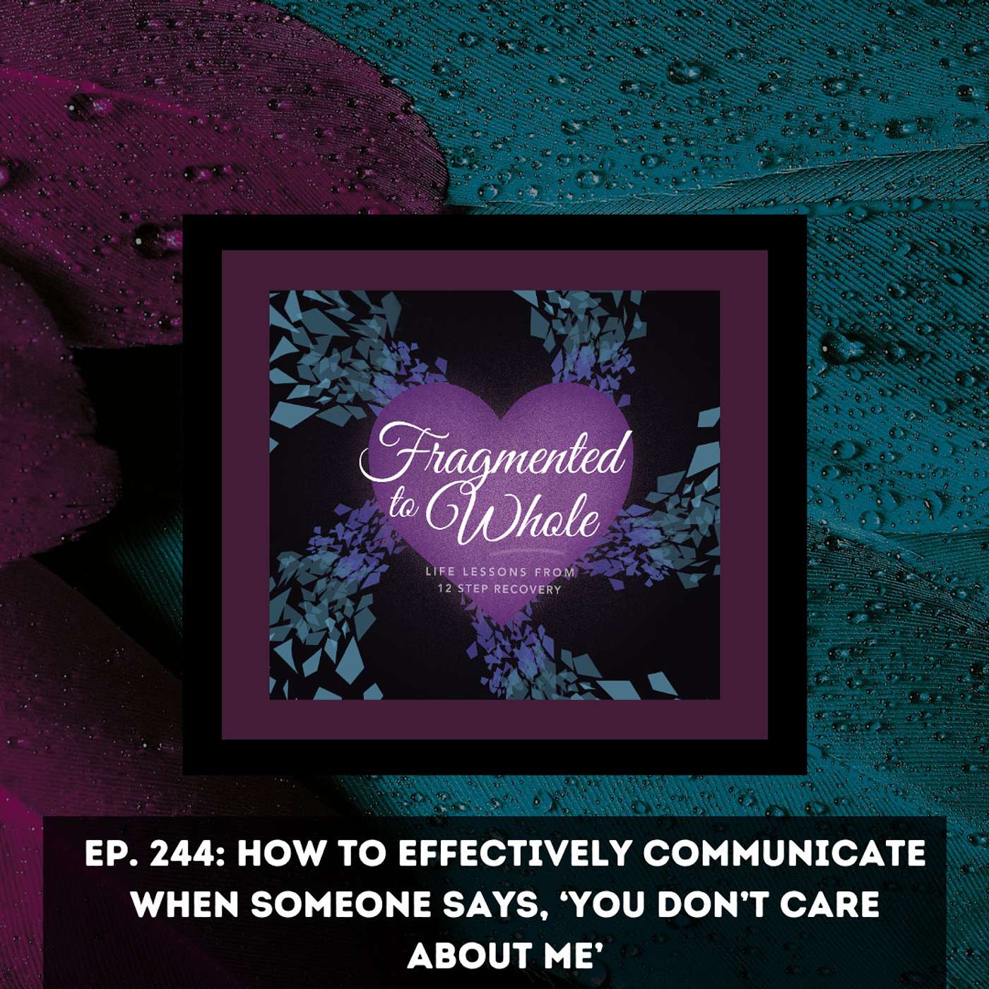 How to Effectively Communicate When Someone Says, ‘You Don’t Care About Me’ | Episode 244