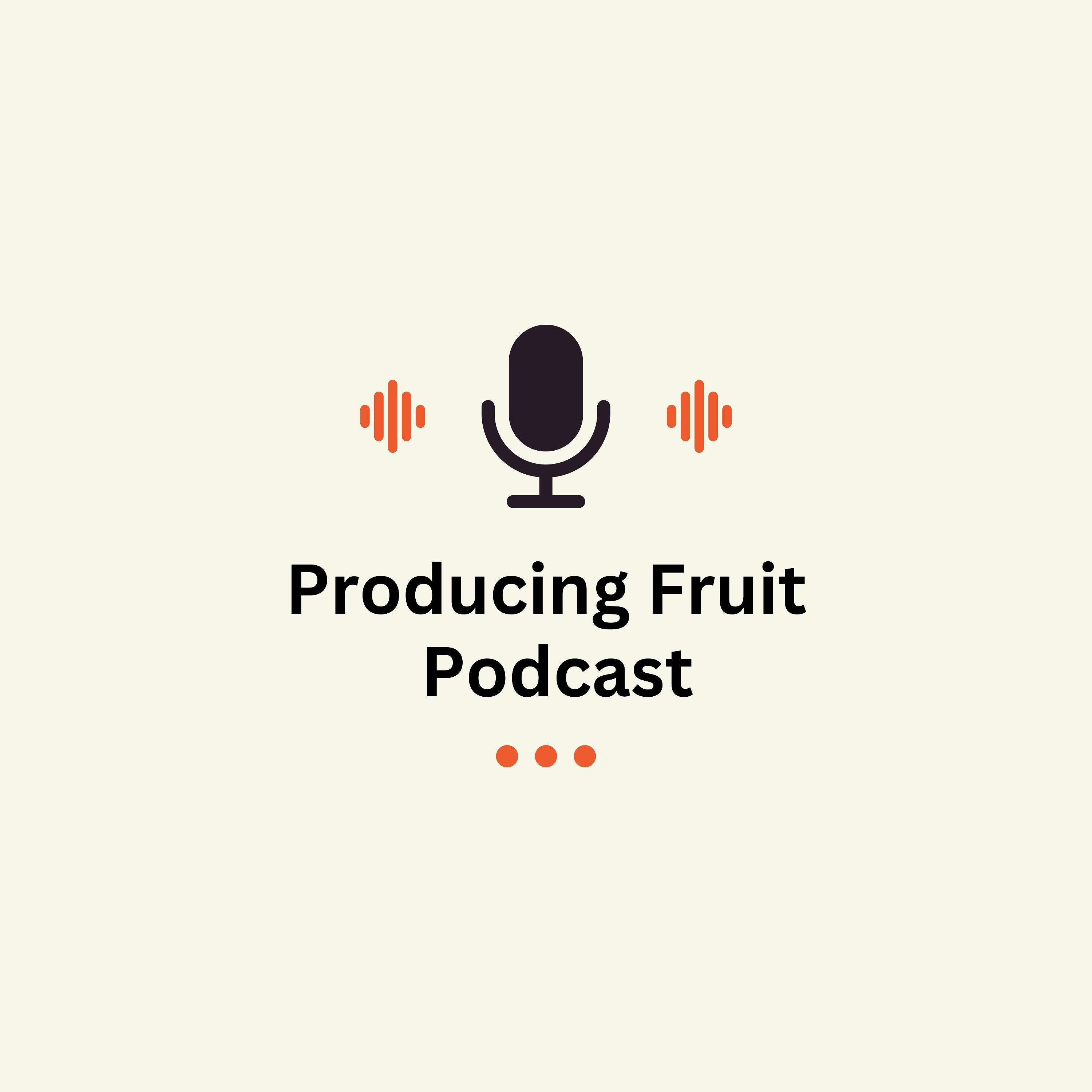 Producing Fruit Podcast