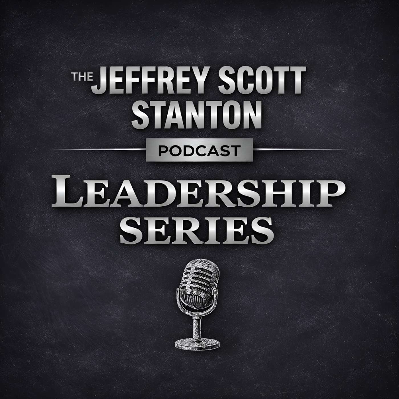 THE JEFFREY SCOTT STANTON PODCAST The Leadership Series