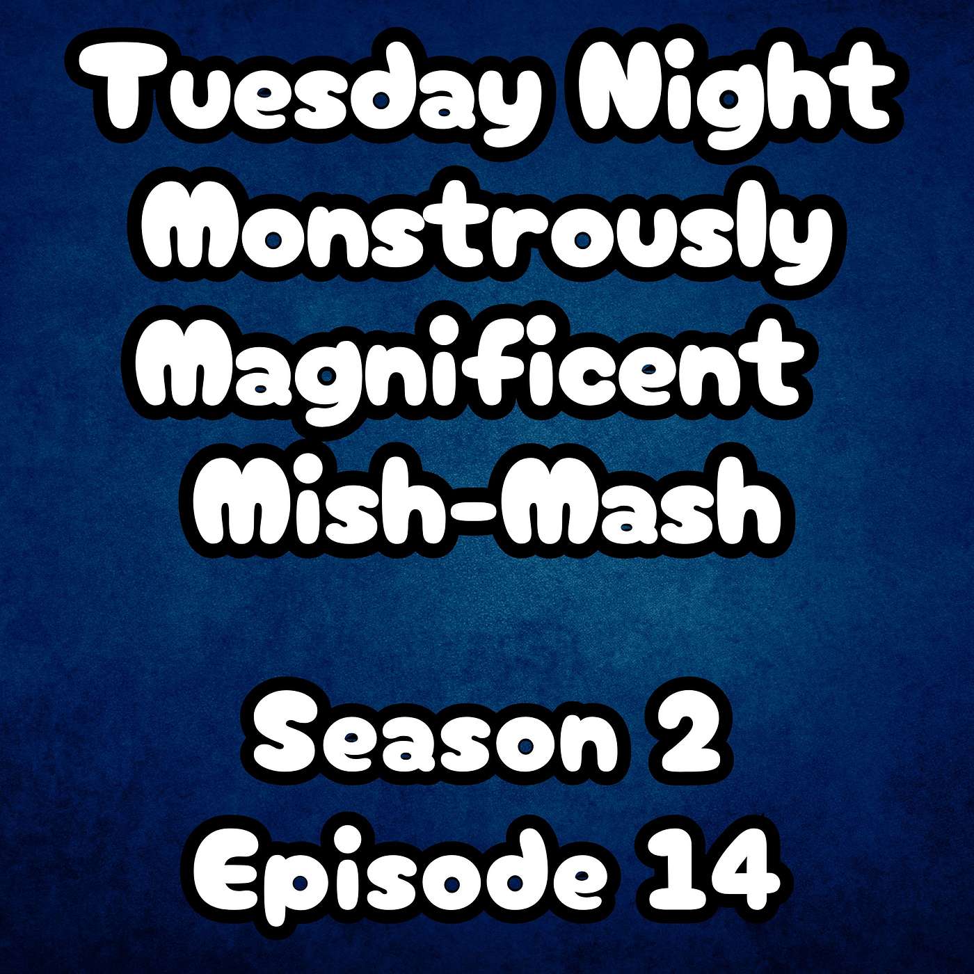S2 E14 Tuesday Night Monstrously Magnificent Mish-Mash!