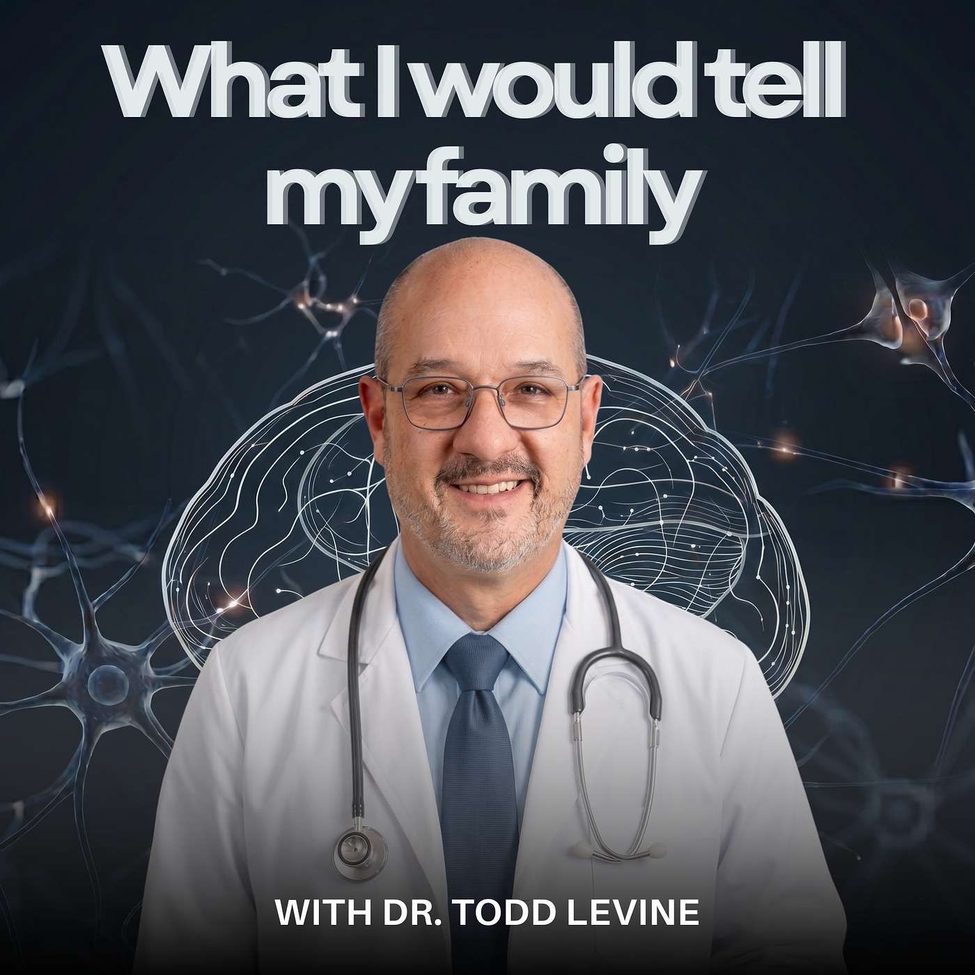 What I'd Tell My Family with Dr. Todd Levine