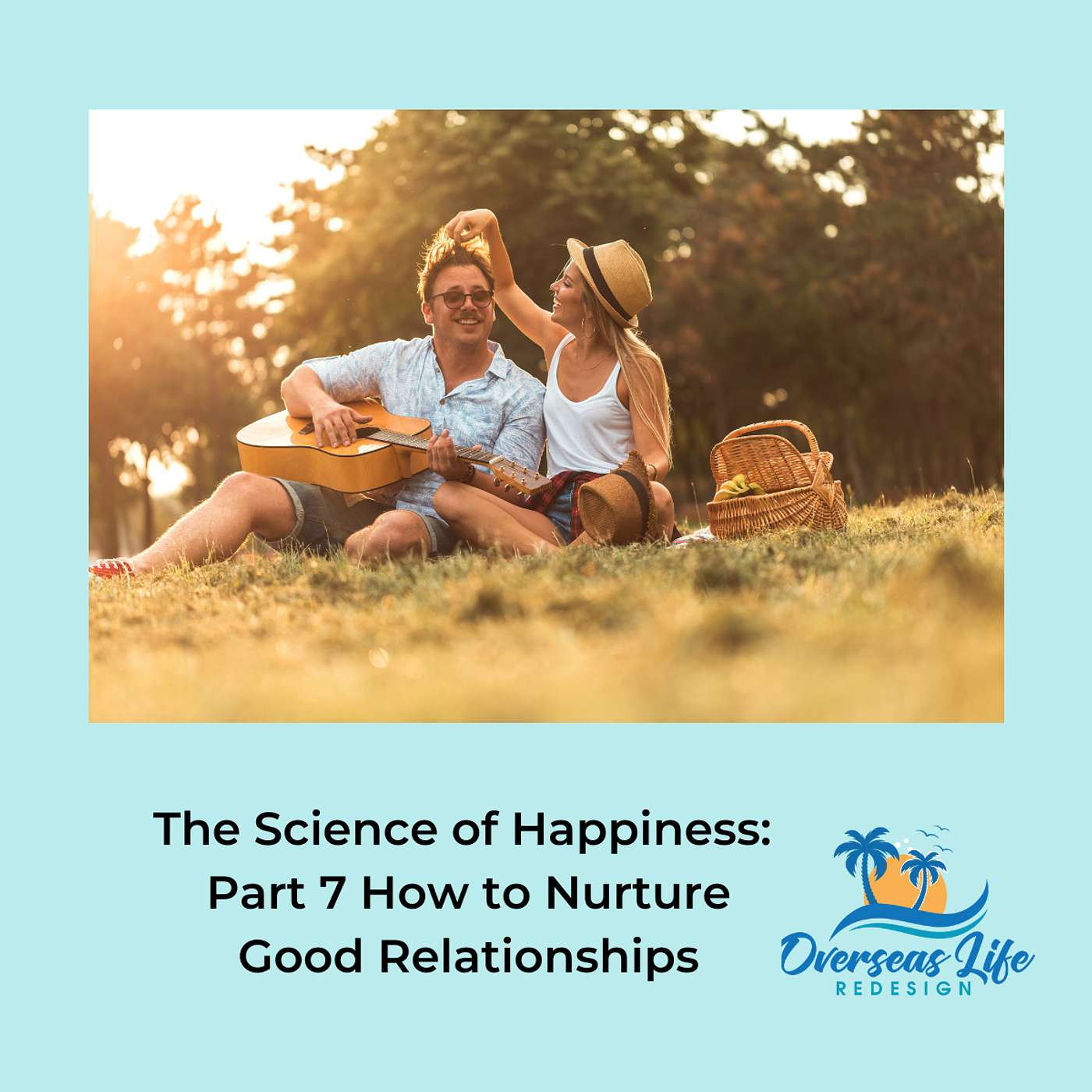 The Science of Happiness Part 7: How to Nurture Good Relationships