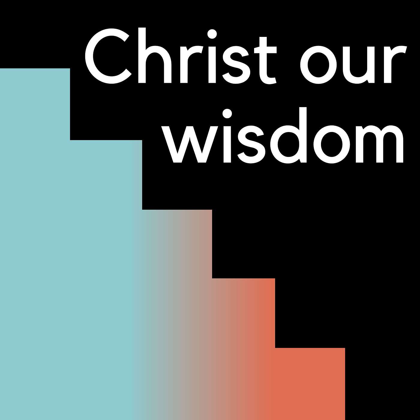 Christ our Wisdom -- (7/30/23) episode artwork