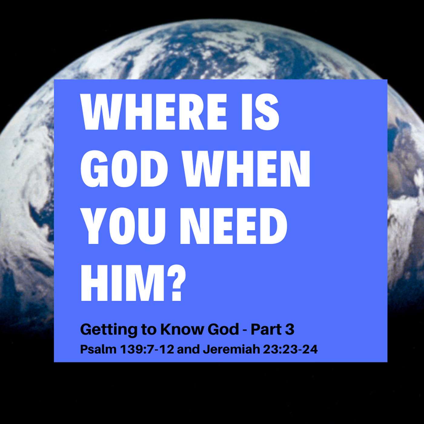 Part 3 of “Getting to Know God: Where is God When You Need Him?"