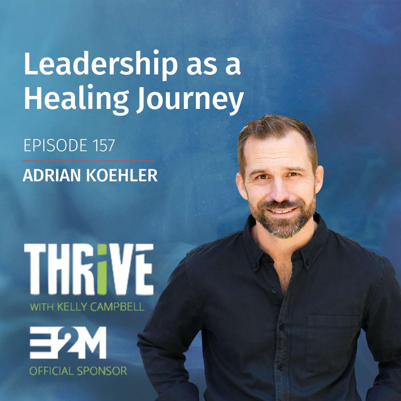 Ep 157: Leadership as a Healing Journey, with Adrian Koehler