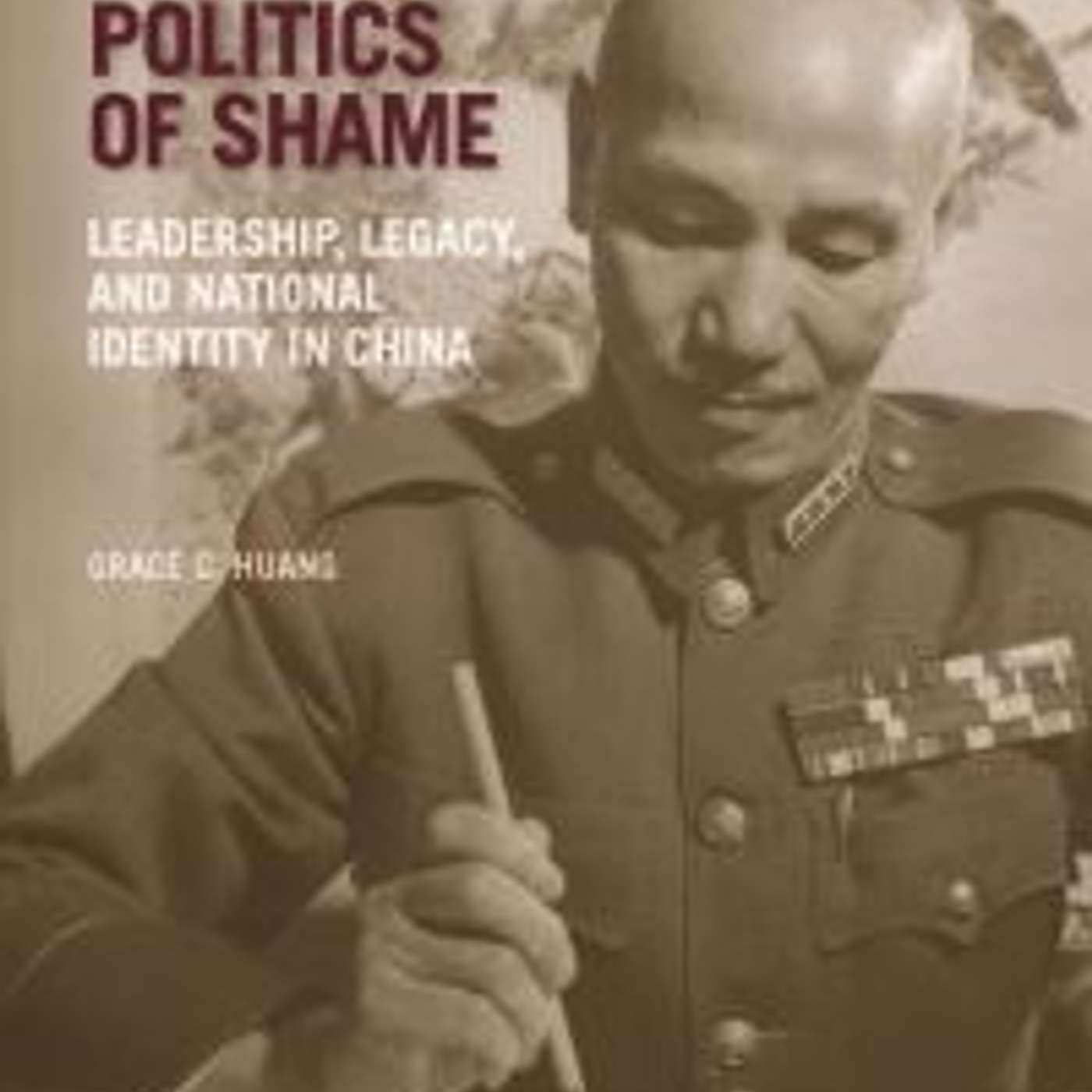 Grace Huang, *Chiang Kai-Shek's Politics of Shame: Leadership, Legacy and National Identity in China*. Cambridge, MA: Harvard University Press, 2021. episode artwork