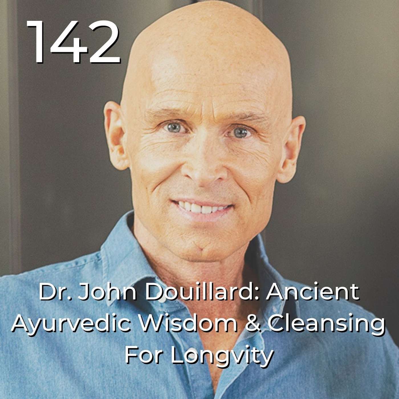 #142 | Dr. John Douillard: Ancient Ayurvedic Wisdom & Cleansing for Longevity