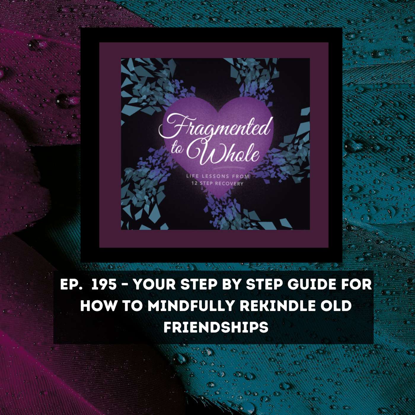 Your Step-by-Step Guide For How to Mindfully Rekindle Old Friendships | Episode 195